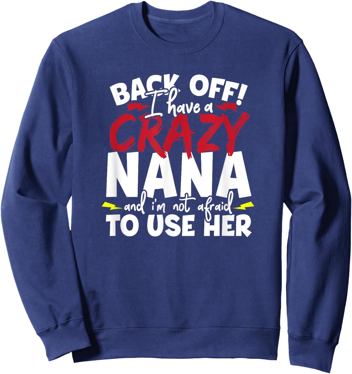 Back Off I Have a Crazy Nana and I'm Not Afraid to Use Her Sweatshirt - Sweatshirt | Navy