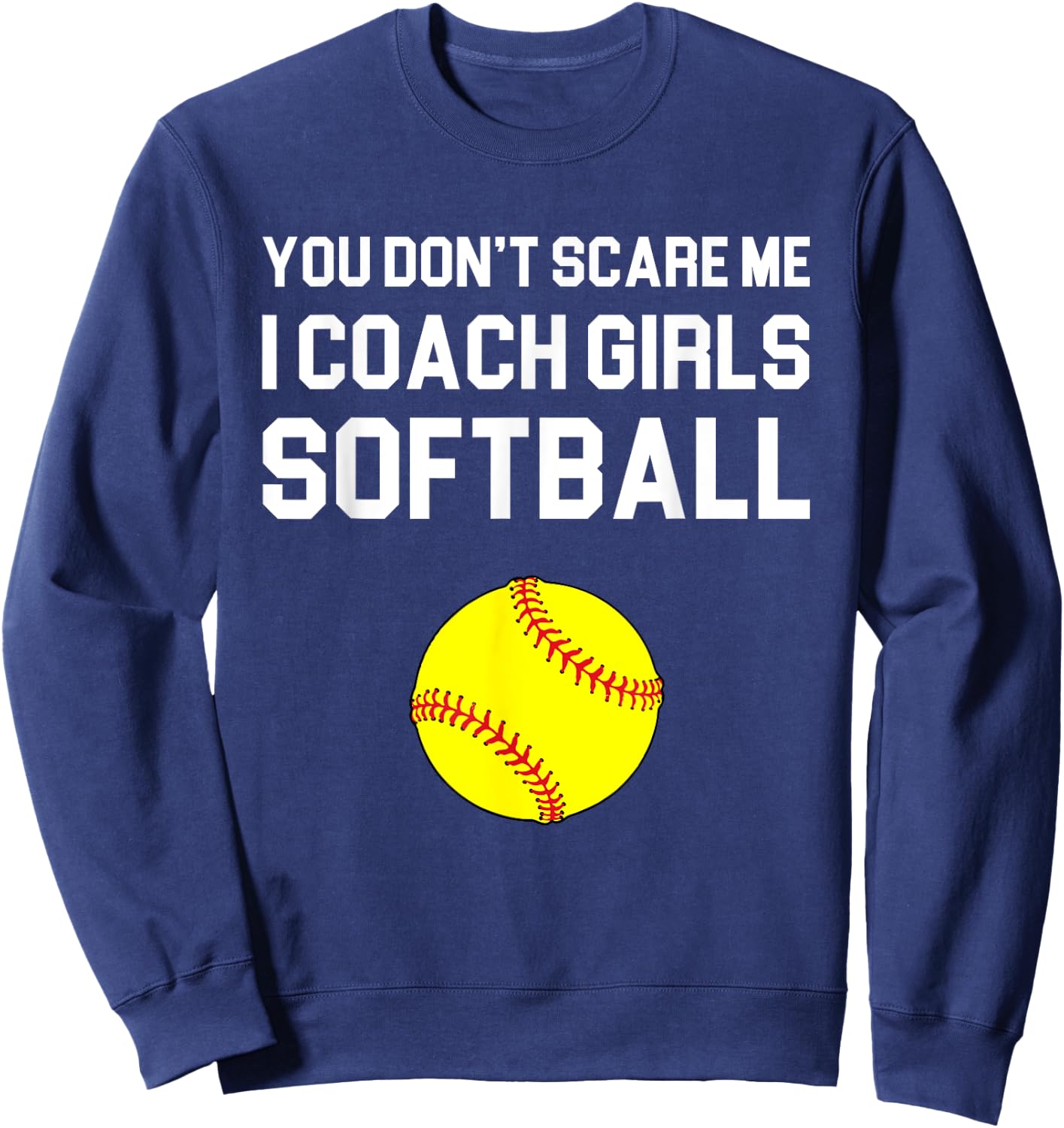 You Don't Scare Me I Coach Girls Softball Gift Sweatshirt - Sweatshirt | Navy
