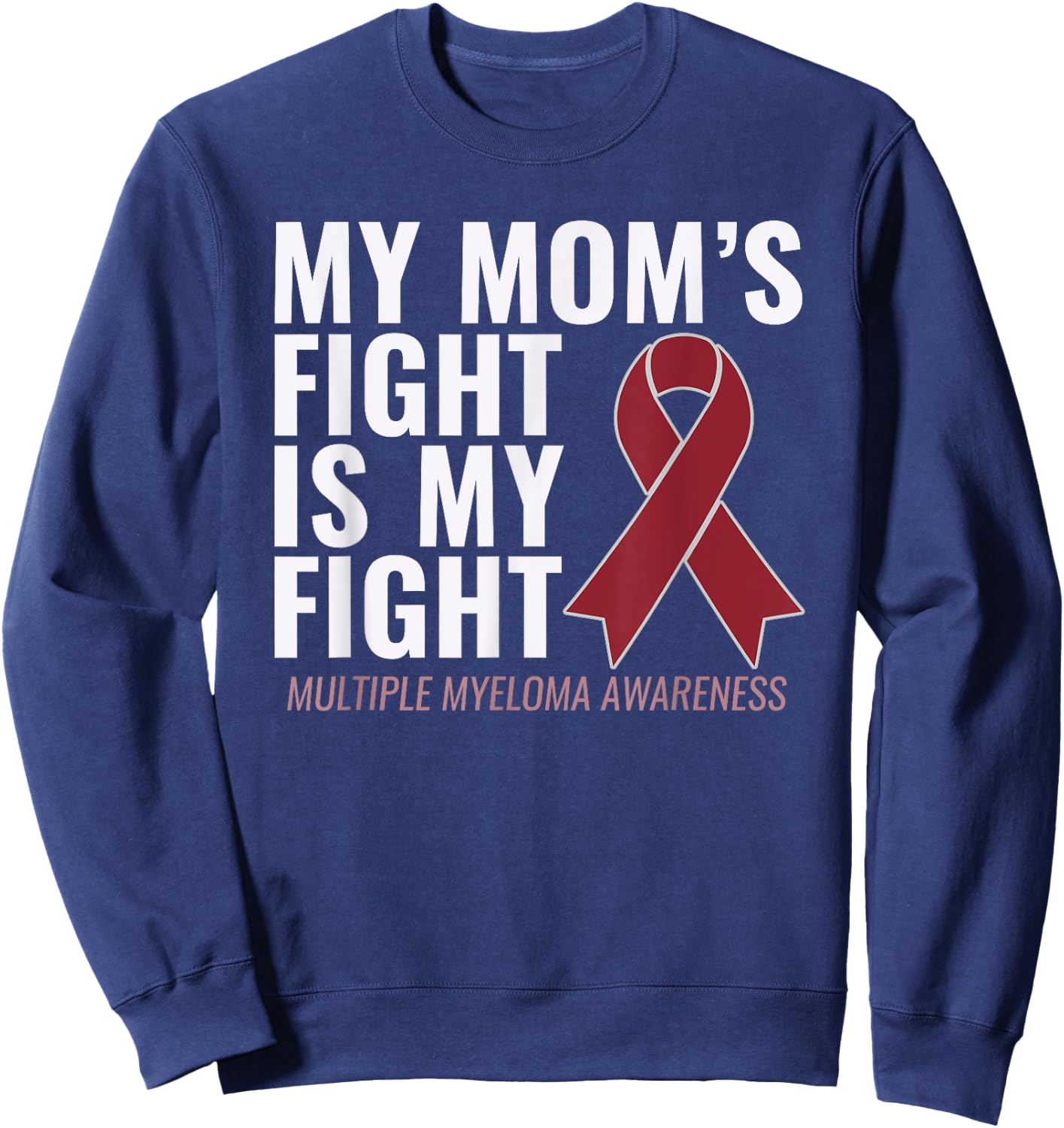 My Mom's Fight is My Fight Multiple Myeloma Shirt Sweatshirt - Sweatshirt | Navy