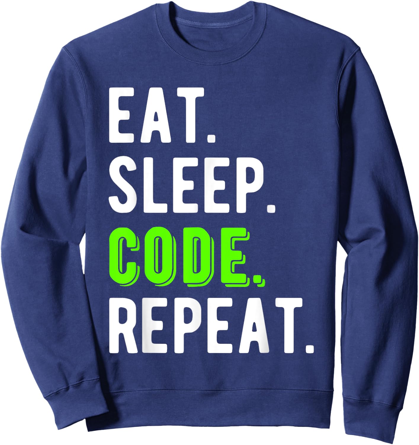 Eat Sleep Code Repeat Coding Coder Programmer Cool Funny Sweatshirt - Sweatshirt | Navy