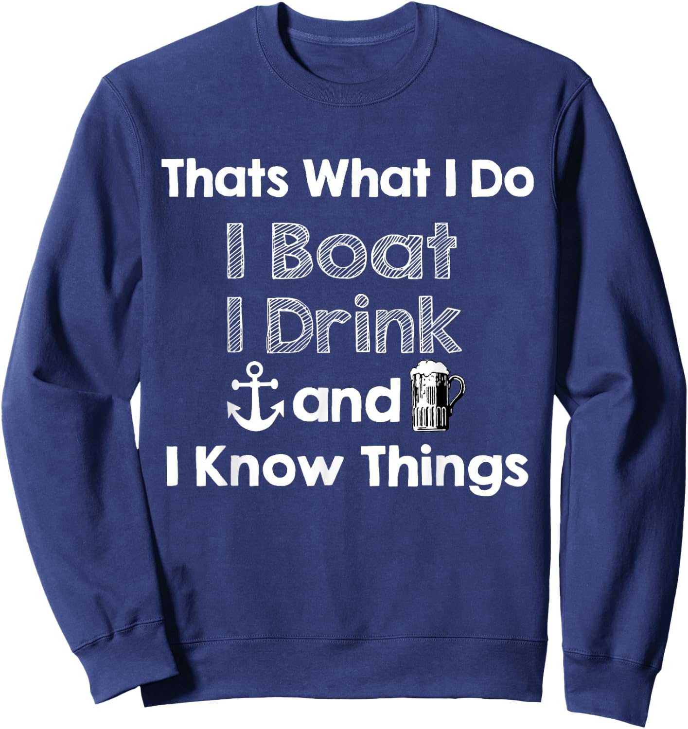 Thats what I do I boat I drink and I know things Beer Gift Sweatshirt - Sweatshirt | Navy