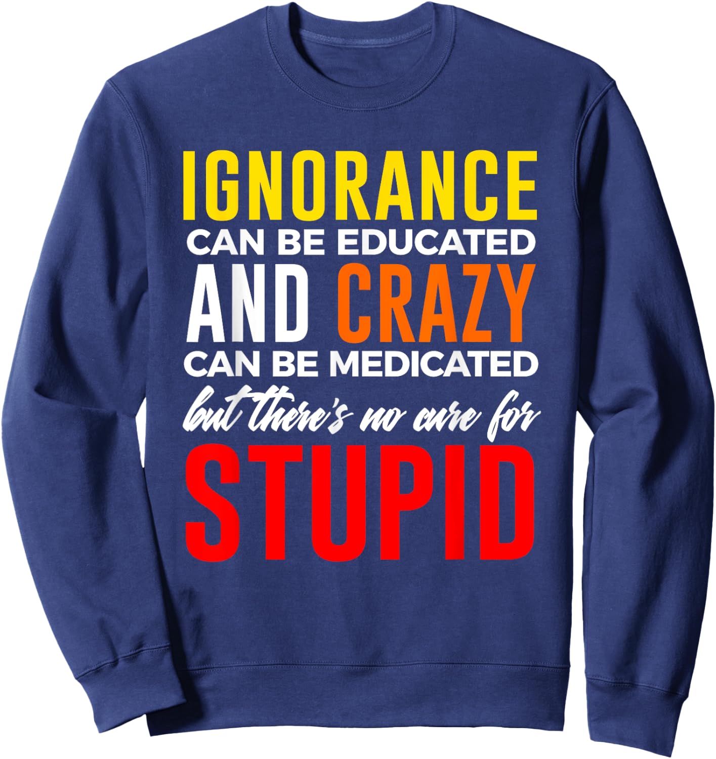 Can't Cure Stupid Hilarious Dumb Idiots Sweatshirt - Sweatshirt | Navy