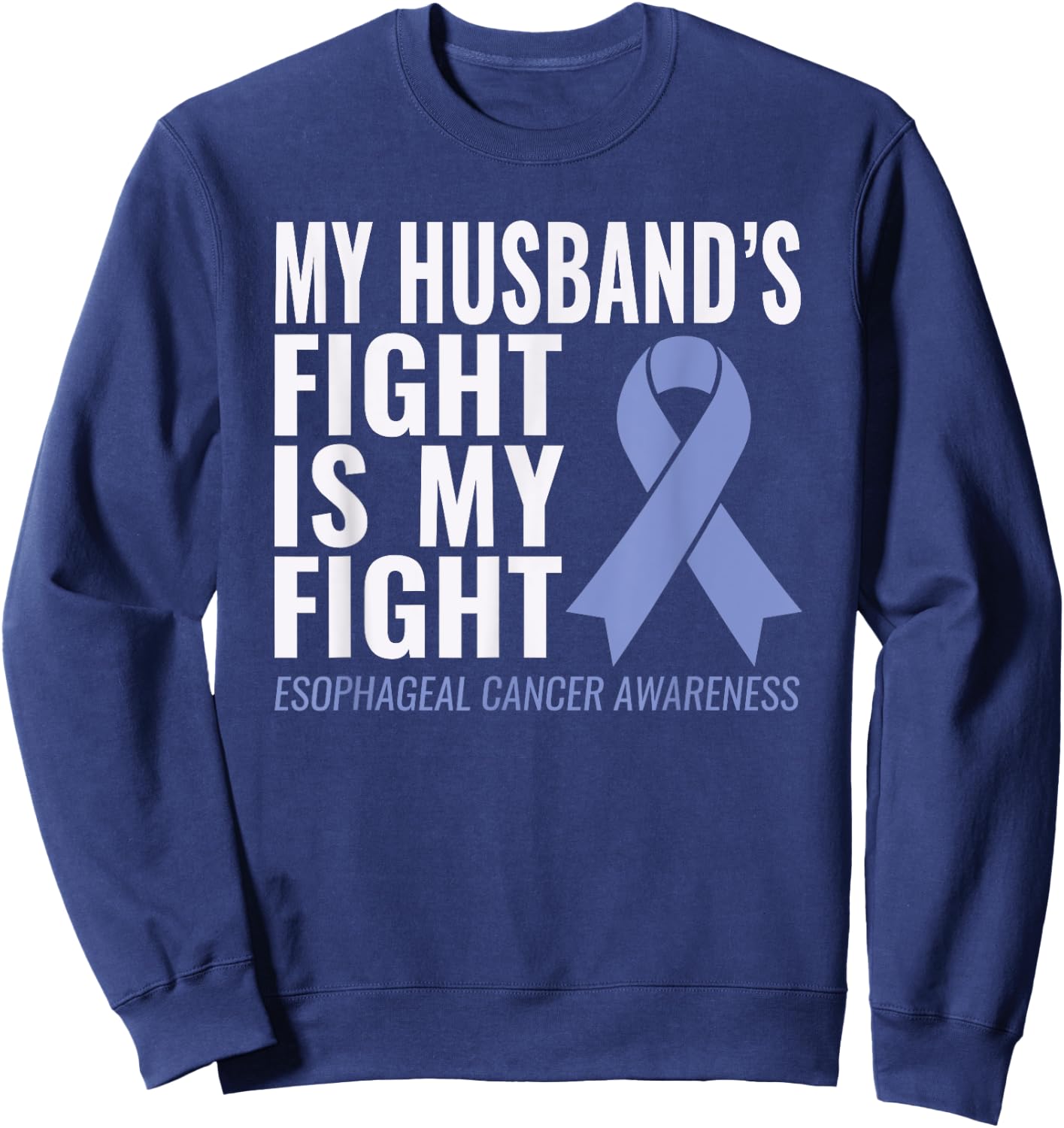 My Husband's Fight is My Fight Esophageal Cancer Shirt Sweatshirt - Sweatshirt | Navy