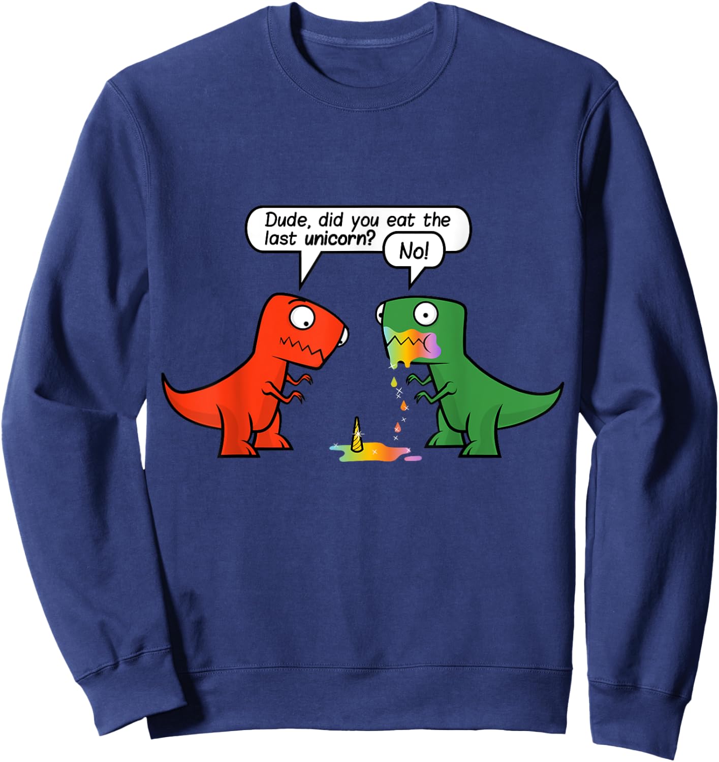 Dude Did You Eat The Last Unicorn Funny Dinosaur Sweatshirt - Sweatshirt | Navy