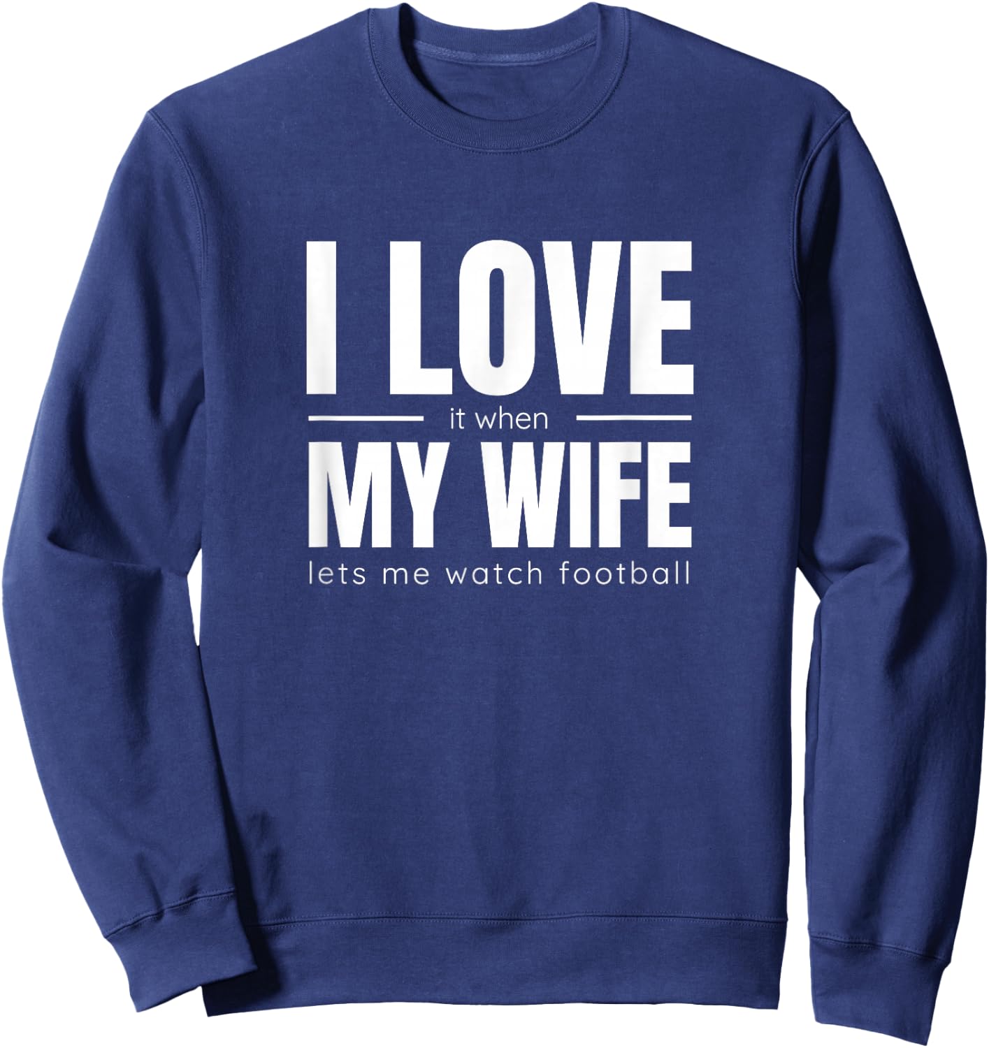 I Love It When My Wife Lets Me Watch Football Shirt Funny Sweatshirt - Sweatshirt | Navy
