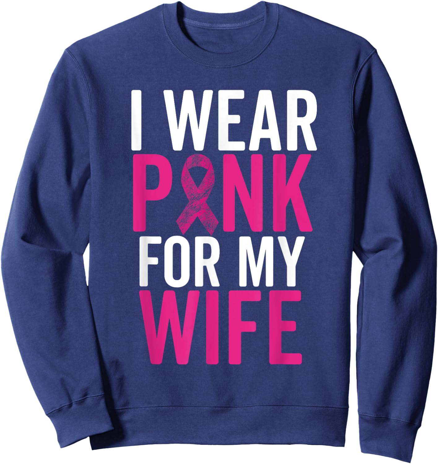 I Wear Pink For My Wife Shirt Breast Cancer Husband Love Sweatshirt - Sweatshirt | Navy