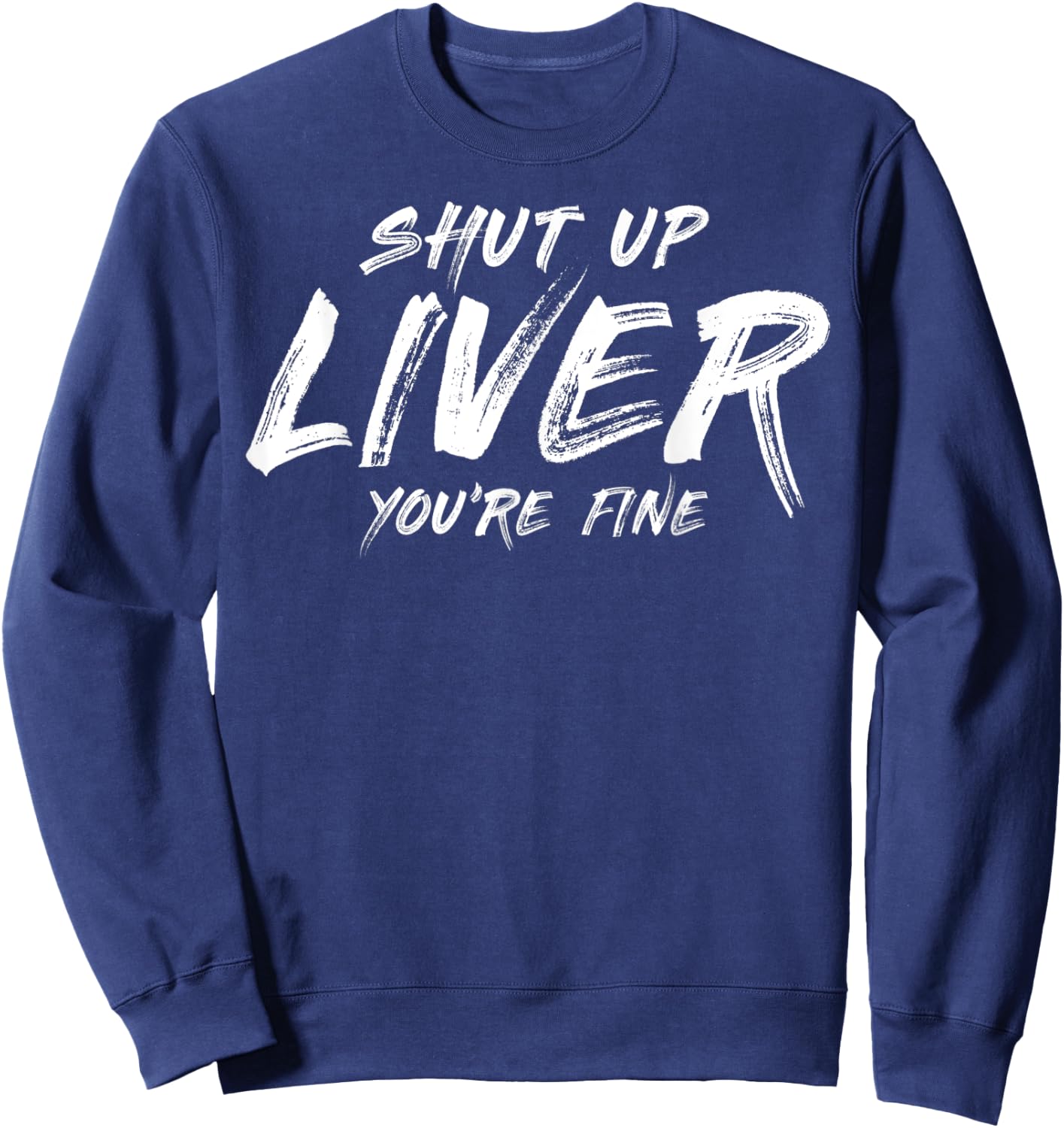 Shut up liver you are fine Sweatshirt - Sweatshirt | Navy