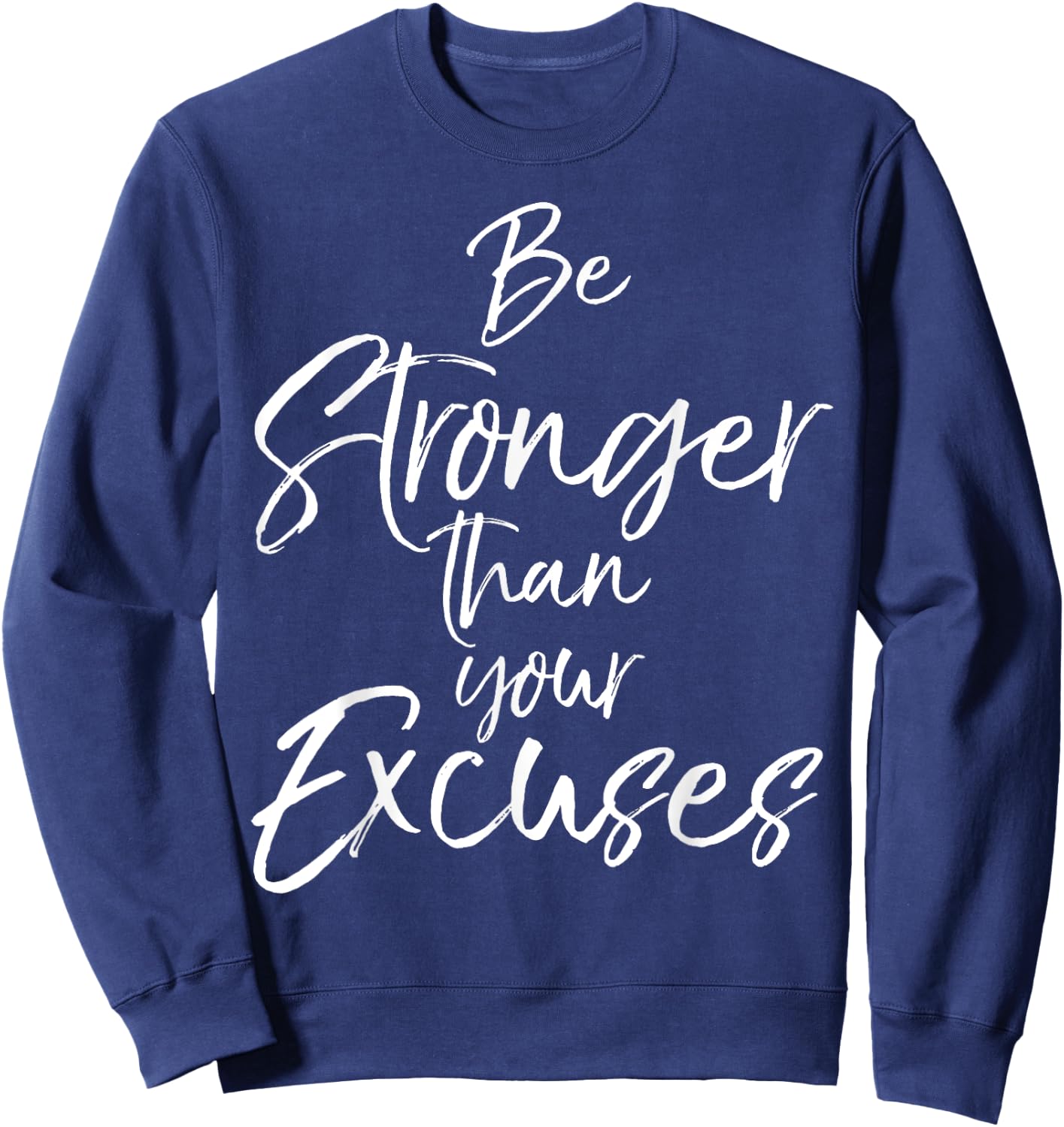 Be Stronger than your Excuses Shirt Cute Motivational Sweatshirt - Sweatshirt | Navy