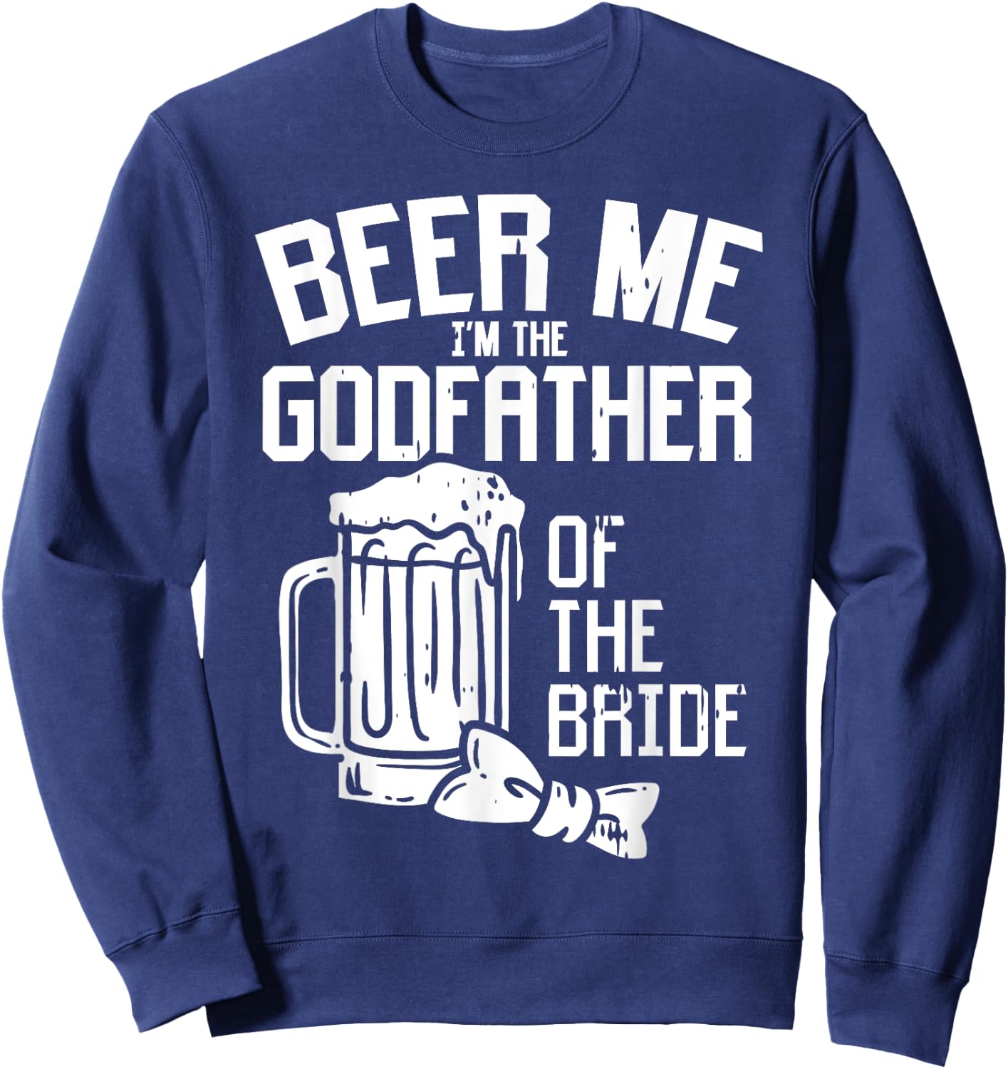 Beer Me Godfather Of Bride Wedding Party Rehearsal Dinner Sweatshirt - Sweatshirt | Navy