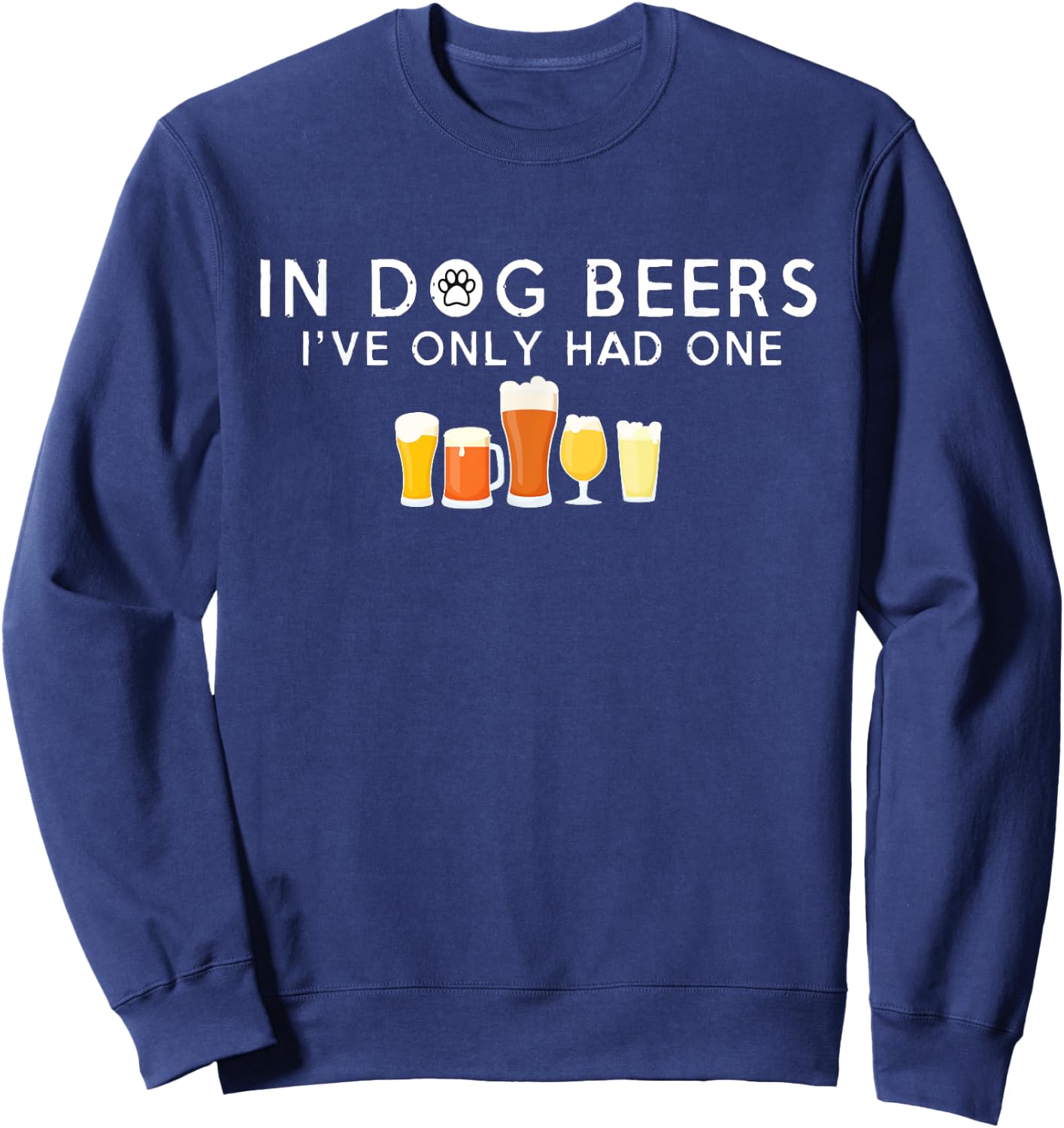 In Dog Beers I've Only Had One Hilarious Beer Sweatshirt - Sweatshirt | Navy