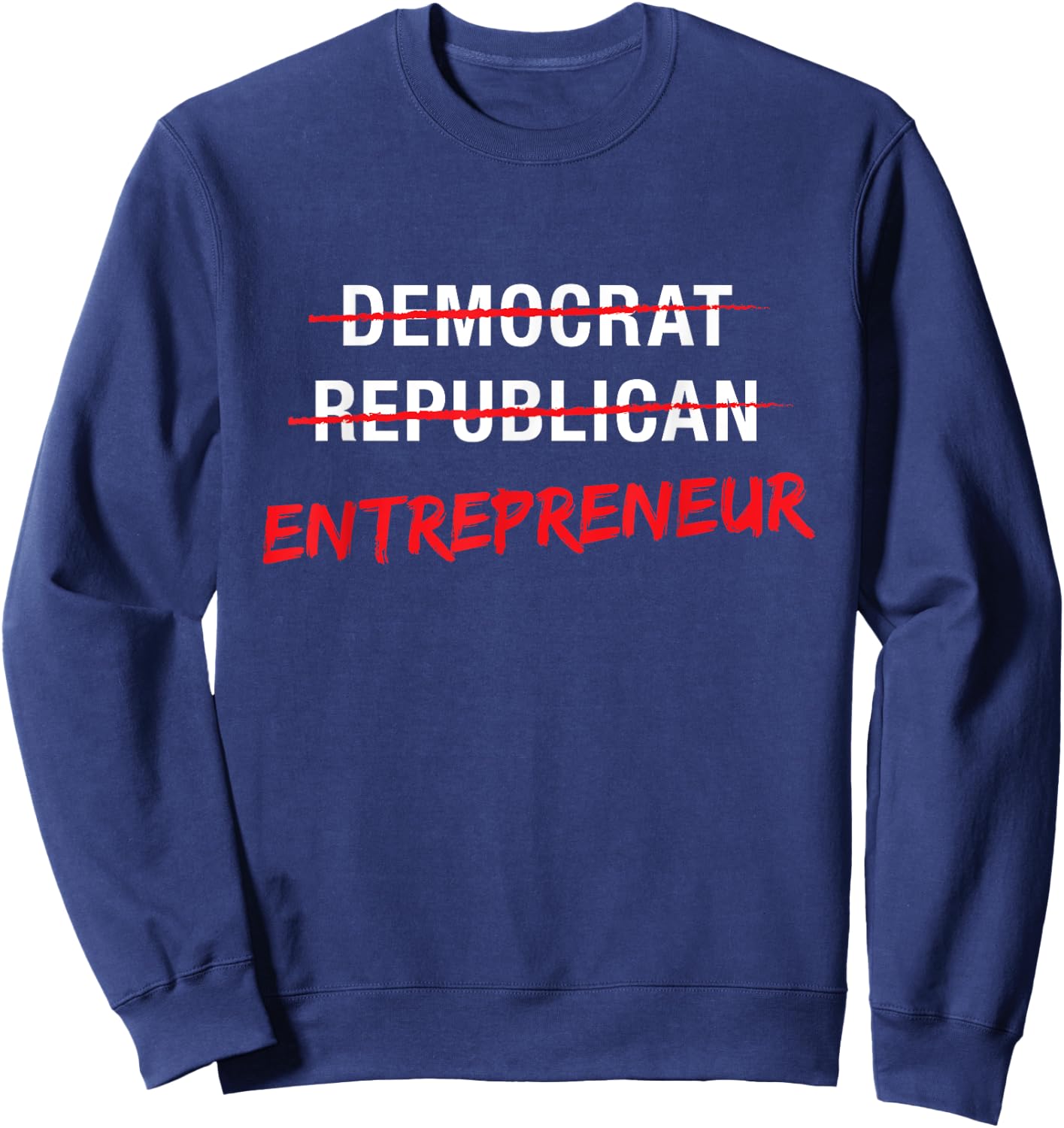 Political T Shirt Not Democrat Republican Entrepreneur Sweatshirt - Sweatshirt | Navy