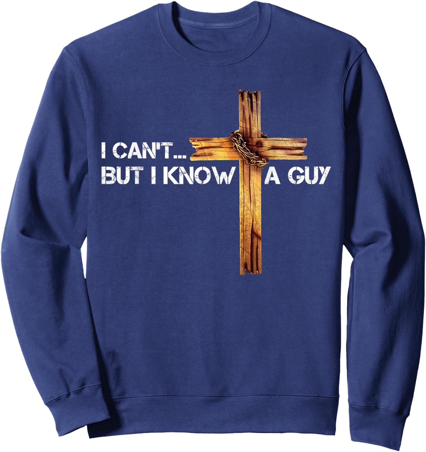 I Can't But I Know A Guy Jesus Cross Vintage Christian Sweatshirt - Sweatshirt | Navy