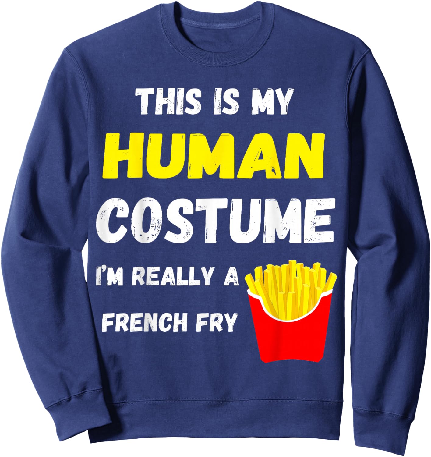 This Is My Human Costume I'm Really A French Fry Fries Sweatshirt - Sweatshirt | Navy