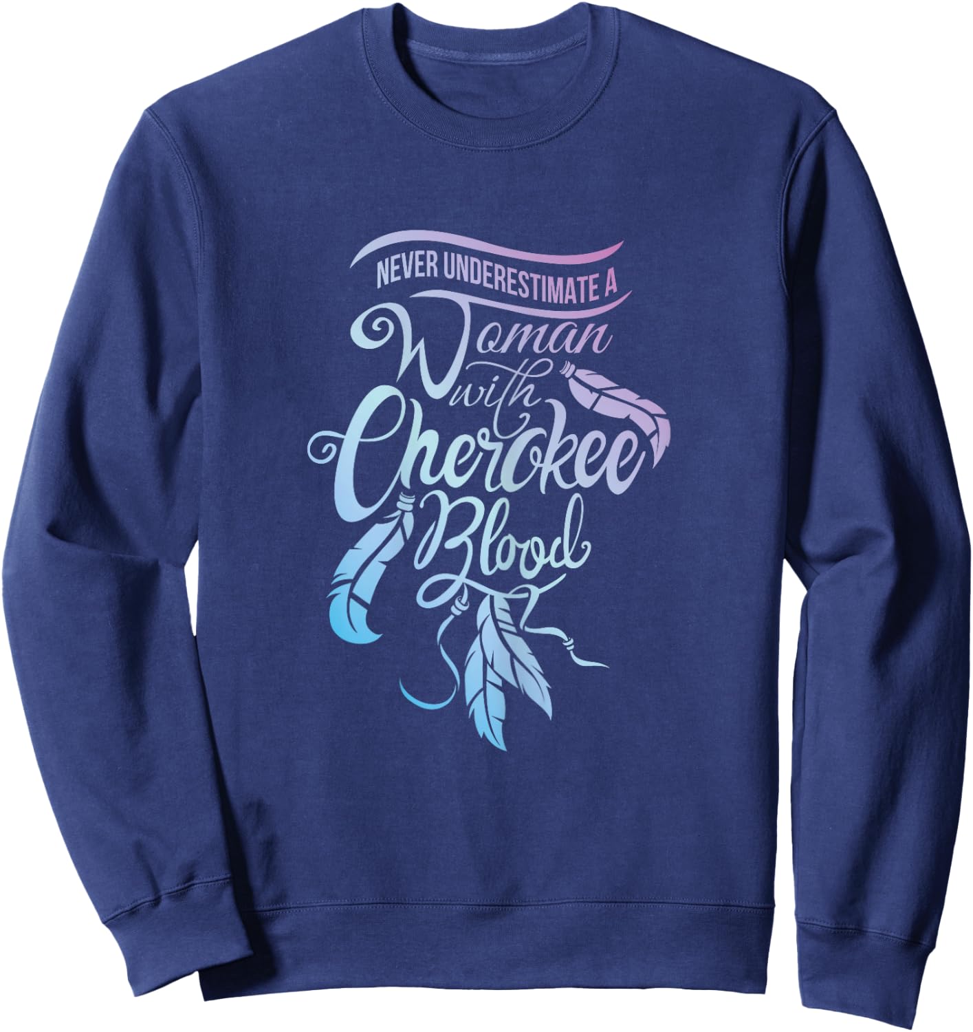 Never Underestimate A Girl with Cherokee Blood Indian Sweatshirt - Sweatshirt | Navy