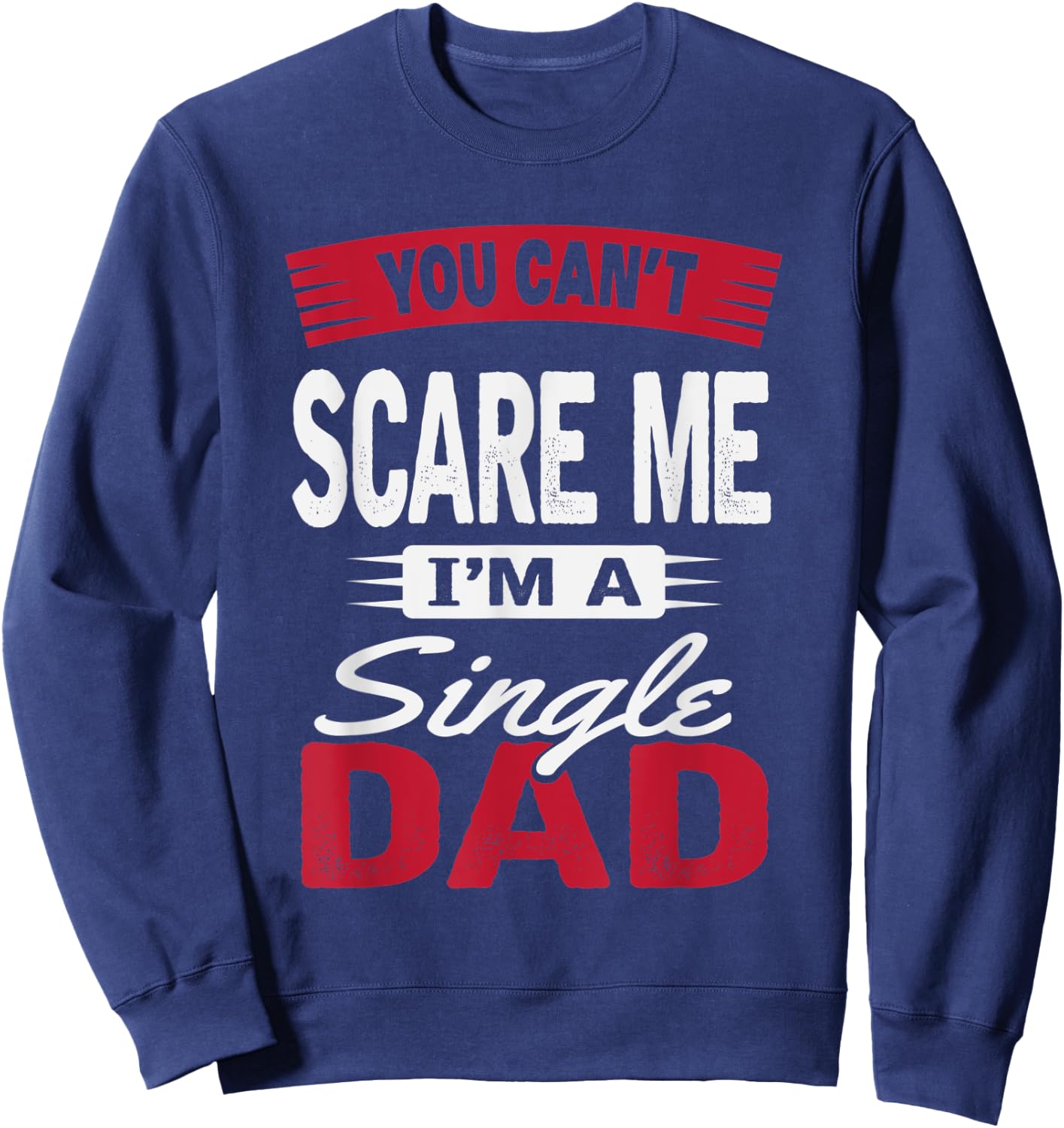 You Can't Scare Me I'm A Single Dad Shirt Father's Day Gift Sweatshirt - Sweatshirt | Navy