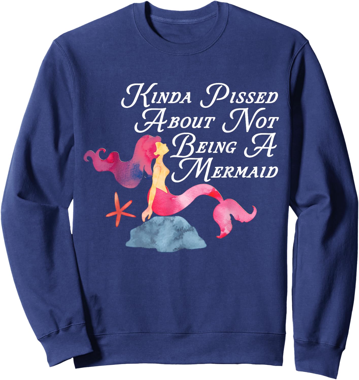 Kinda Pissed About Not Being A Mermaid Funny Magical Sweatshirt - Sweatshirt | Navy