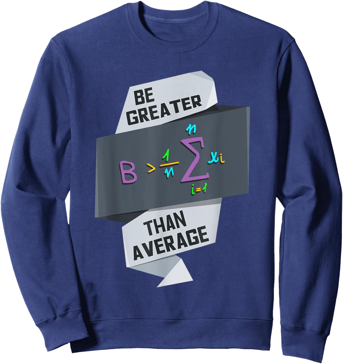 Be Greater Than Average Funny Motivational Math Gift Sweatshirt - Sweatshirt | Navy