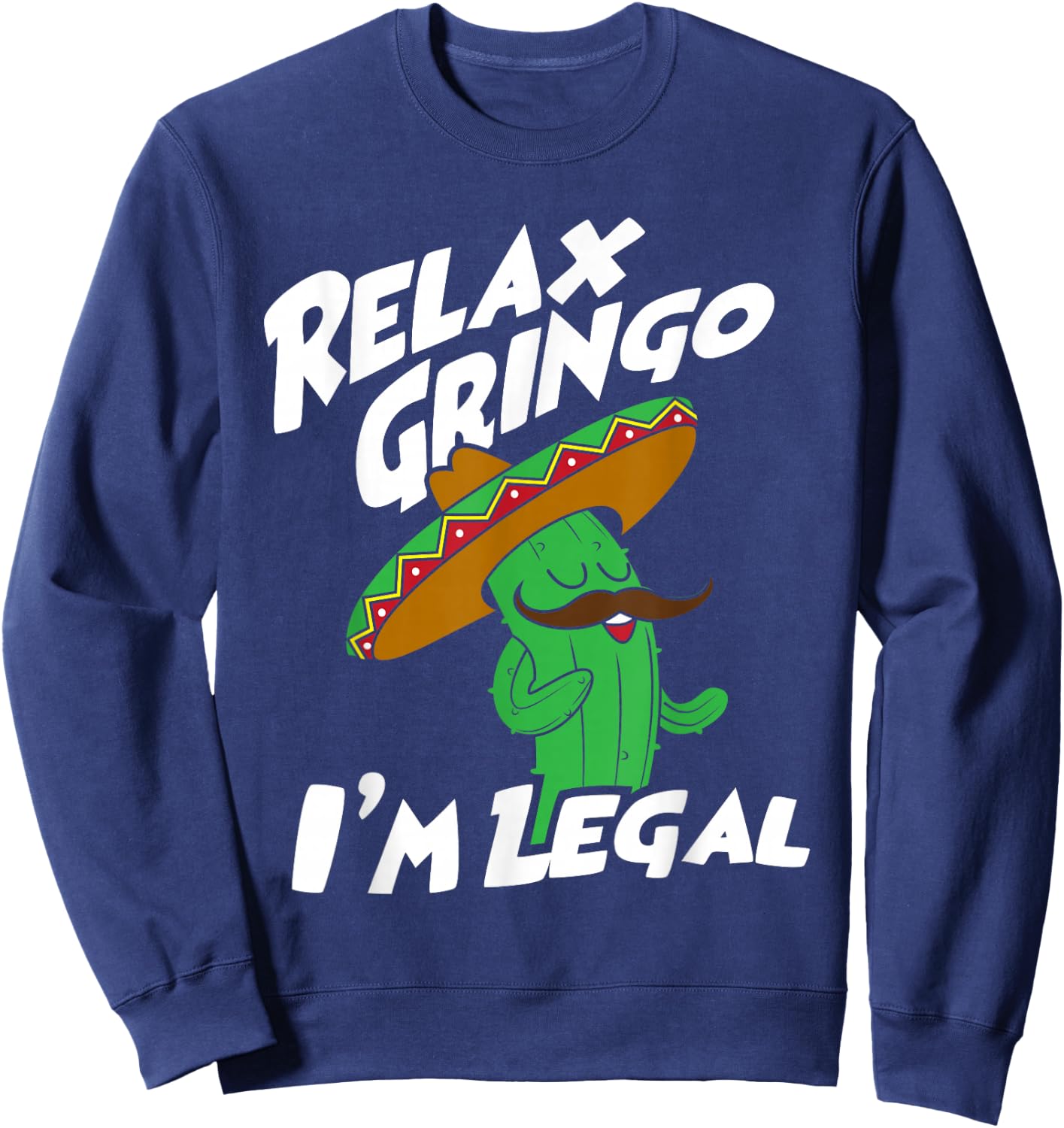 Relax Gringo I'm Legal - Funny Mexican Immigrant Sweatshirt - Sweatshirt | Navy