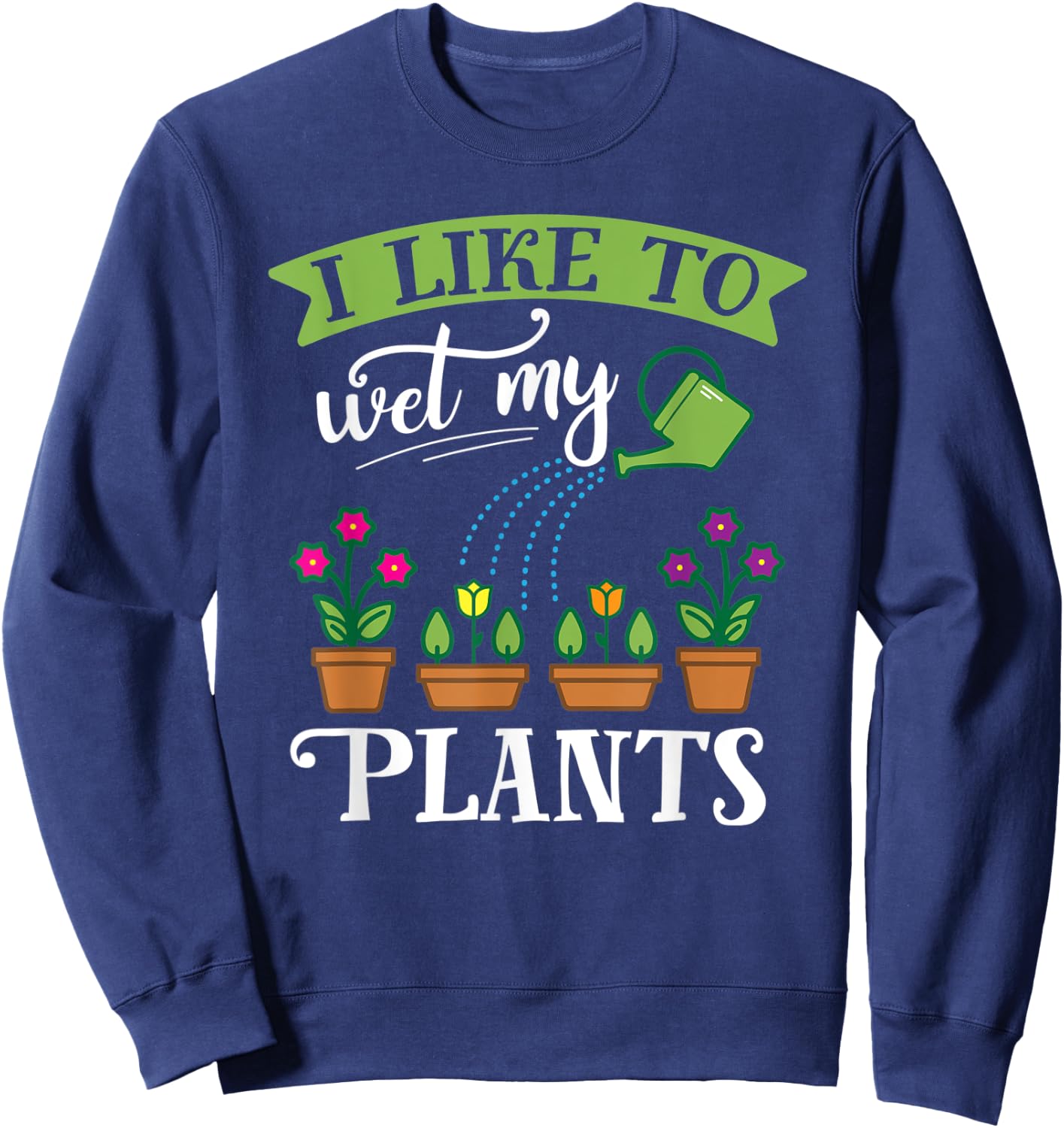 Funny Gardening Wet My Plants Shirt for Gardener GIft Sweatshirt - Sweatshirt | Navy