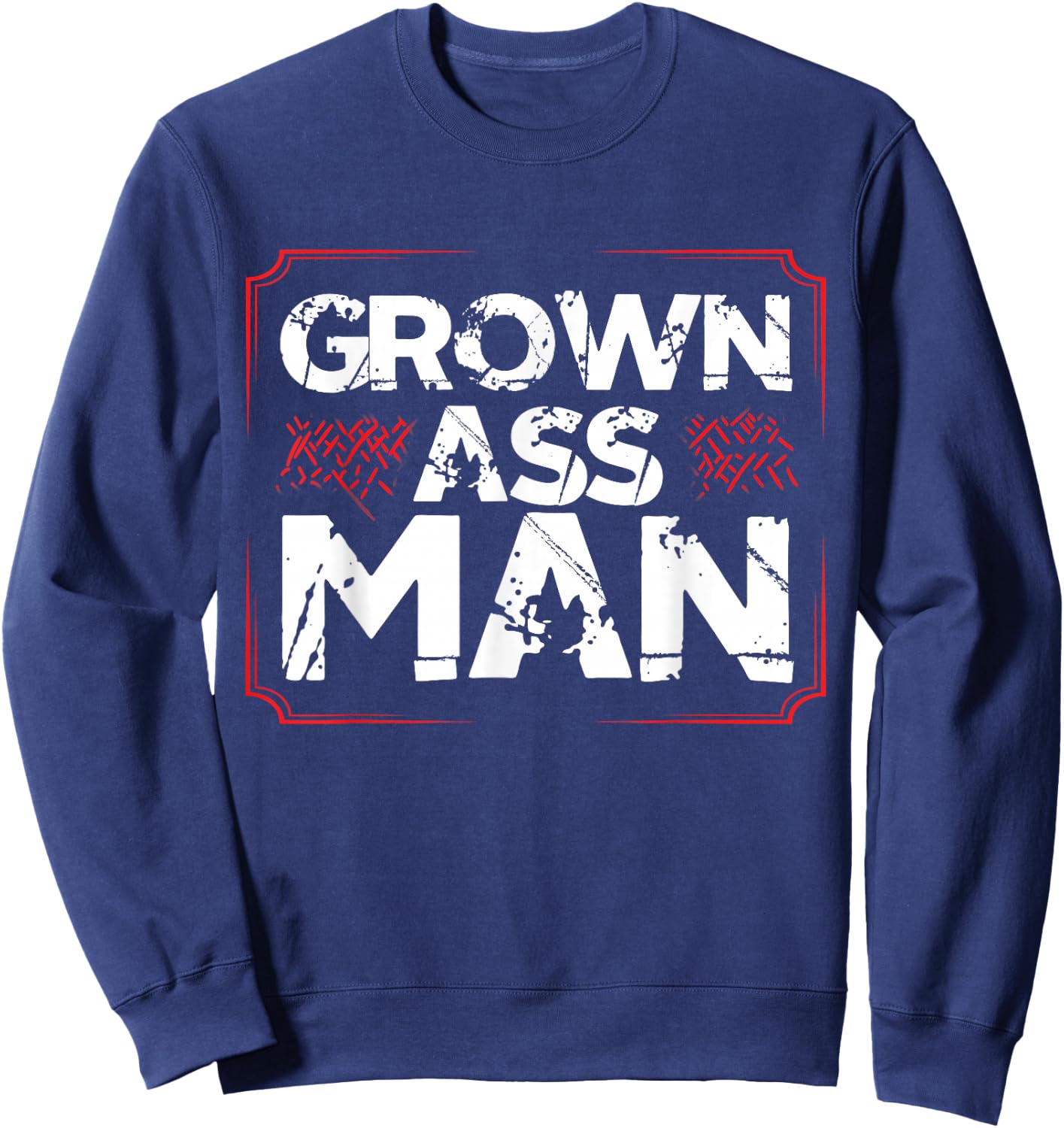 Grown Ass Man T Shirt - Funny Jokes Humor Sweatshirt - Sweatshirt | Navy