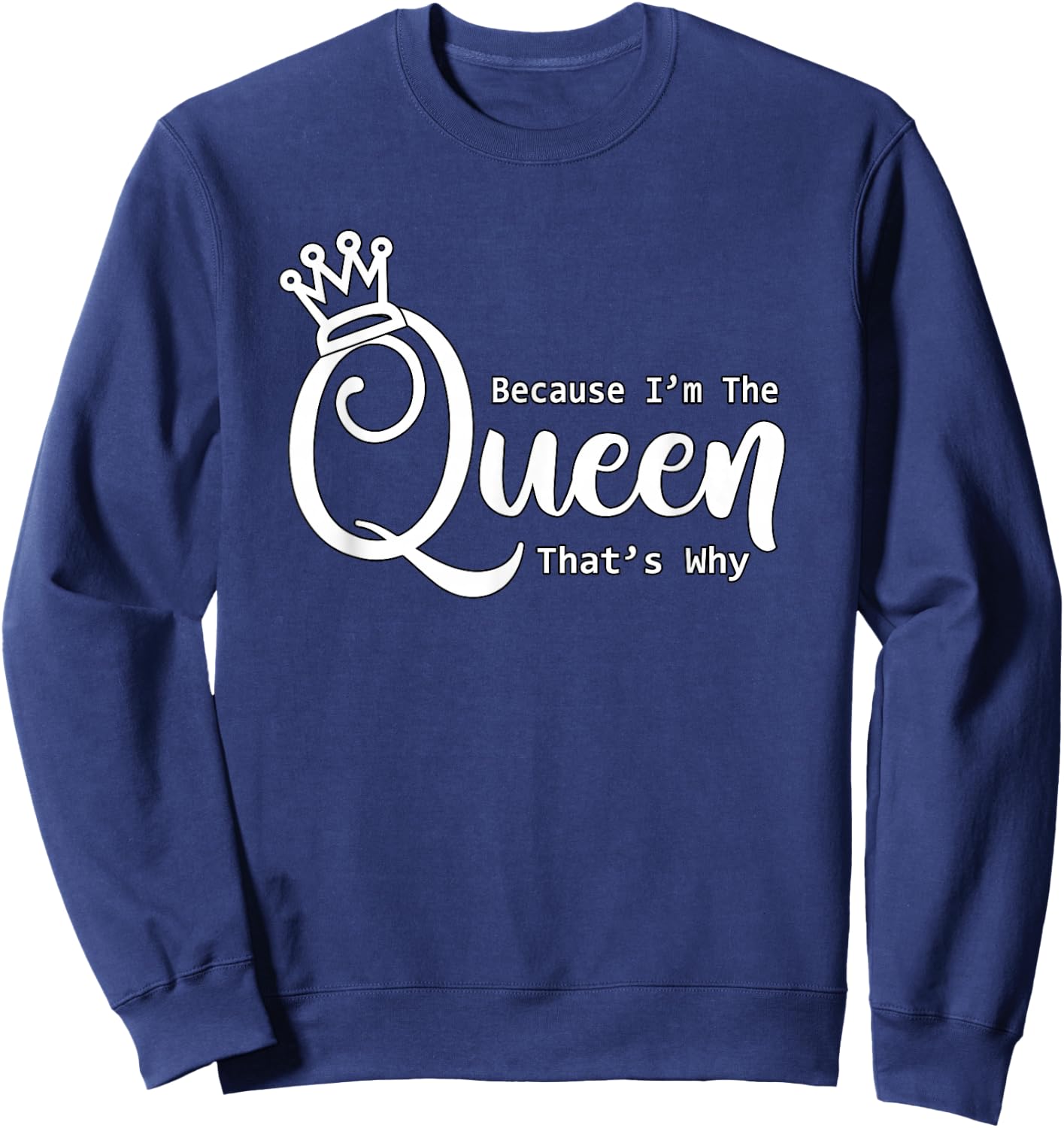 Funny Queen Shirt | Because I'm The Queen That's Why Sweatshirt - Sweatshirt | Navy