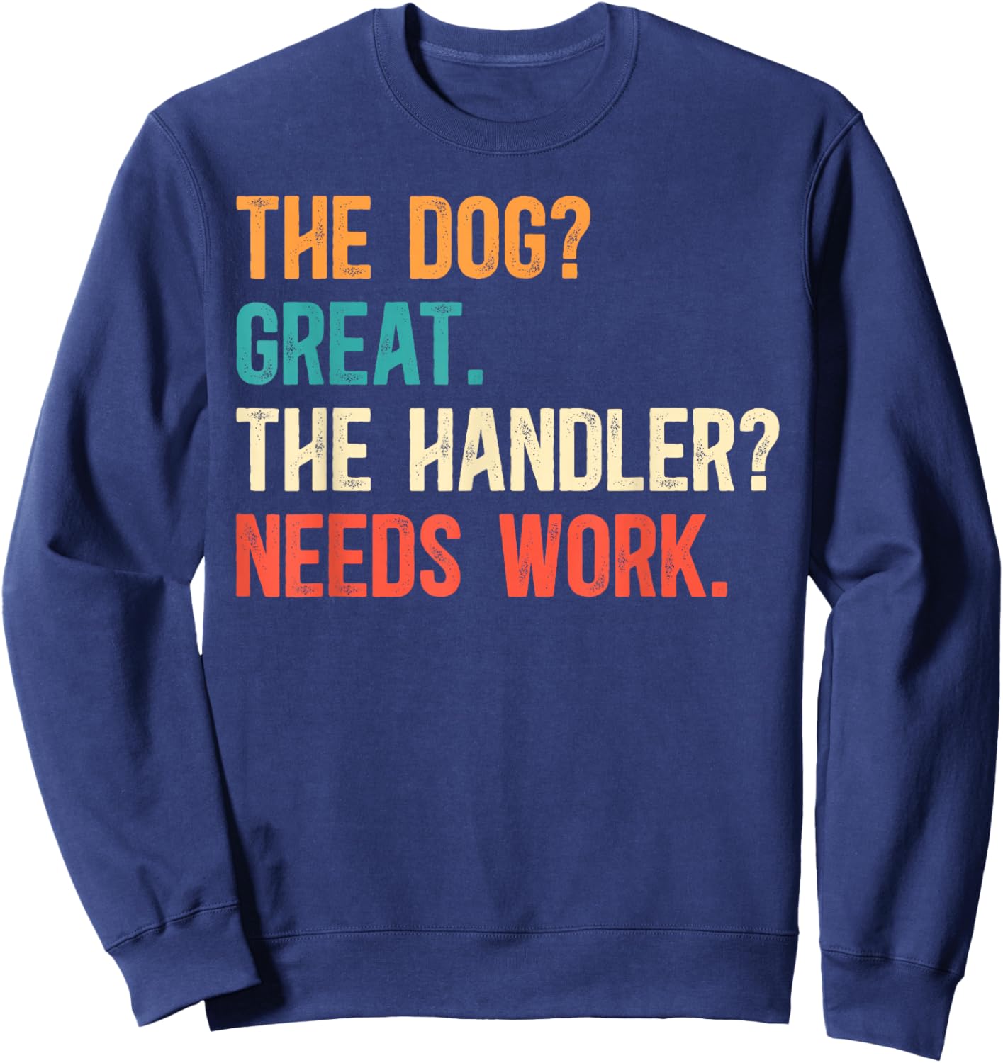 The Handler Needs Work Dog Trainer Dog Training Sweatshirt - Sweatshirt | Navy
