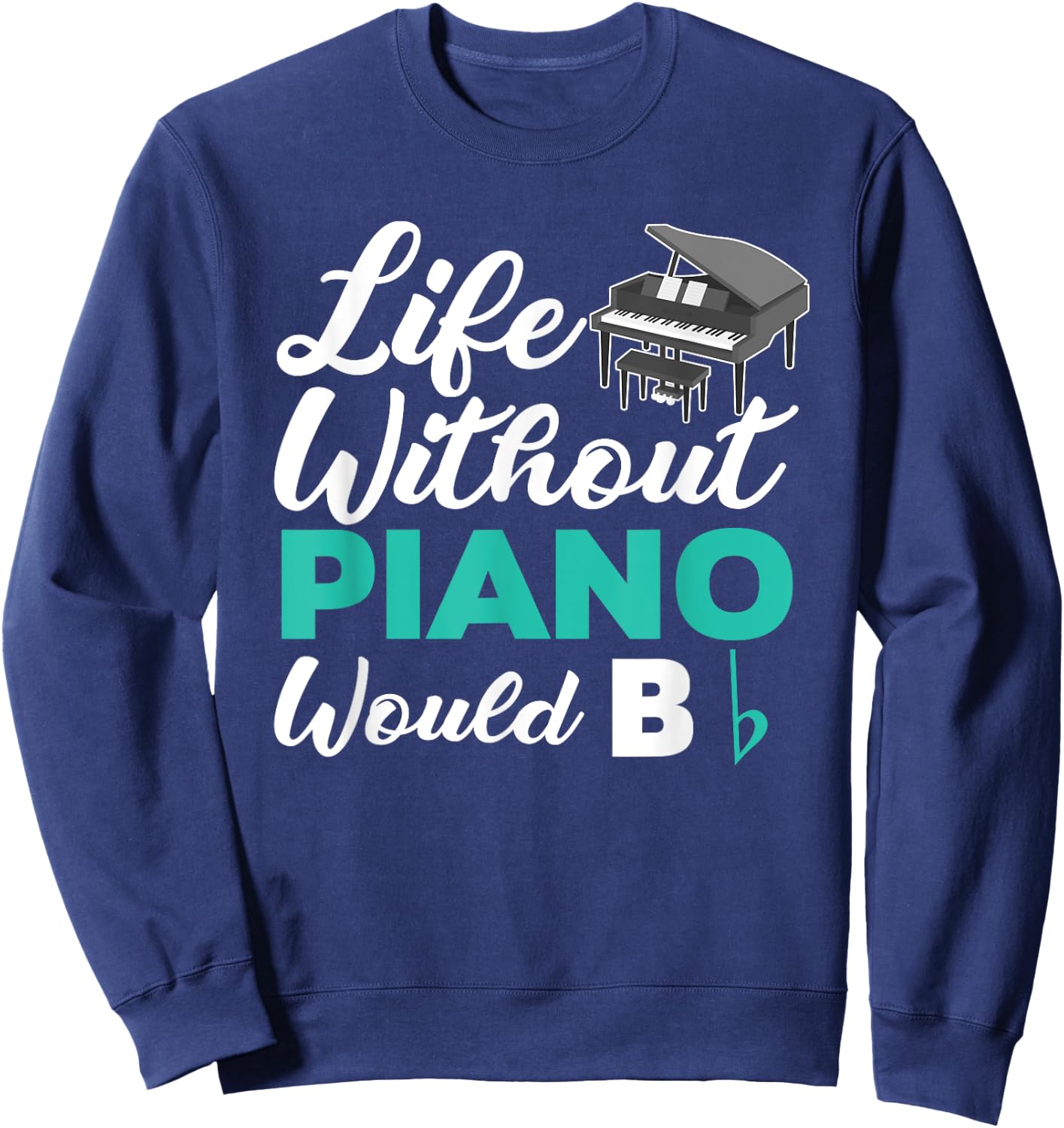 Life Without Piano Would B Flat Funny Piano Sweatshirt - Sweatshirt | Navy