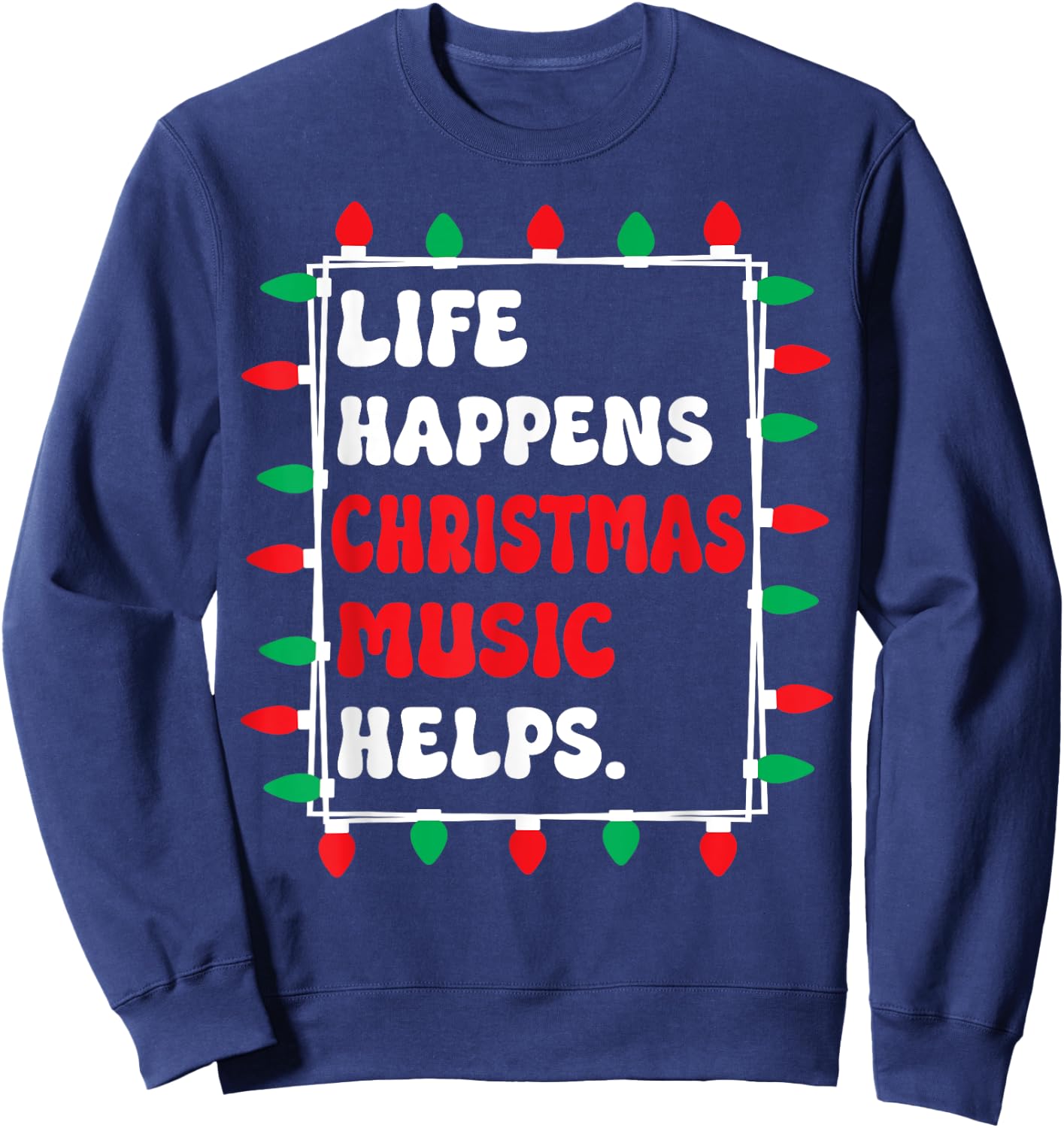 Life Happens Christmas Music Helps Xmas Lights Sweatshirt - Sweatshirt | Navy
