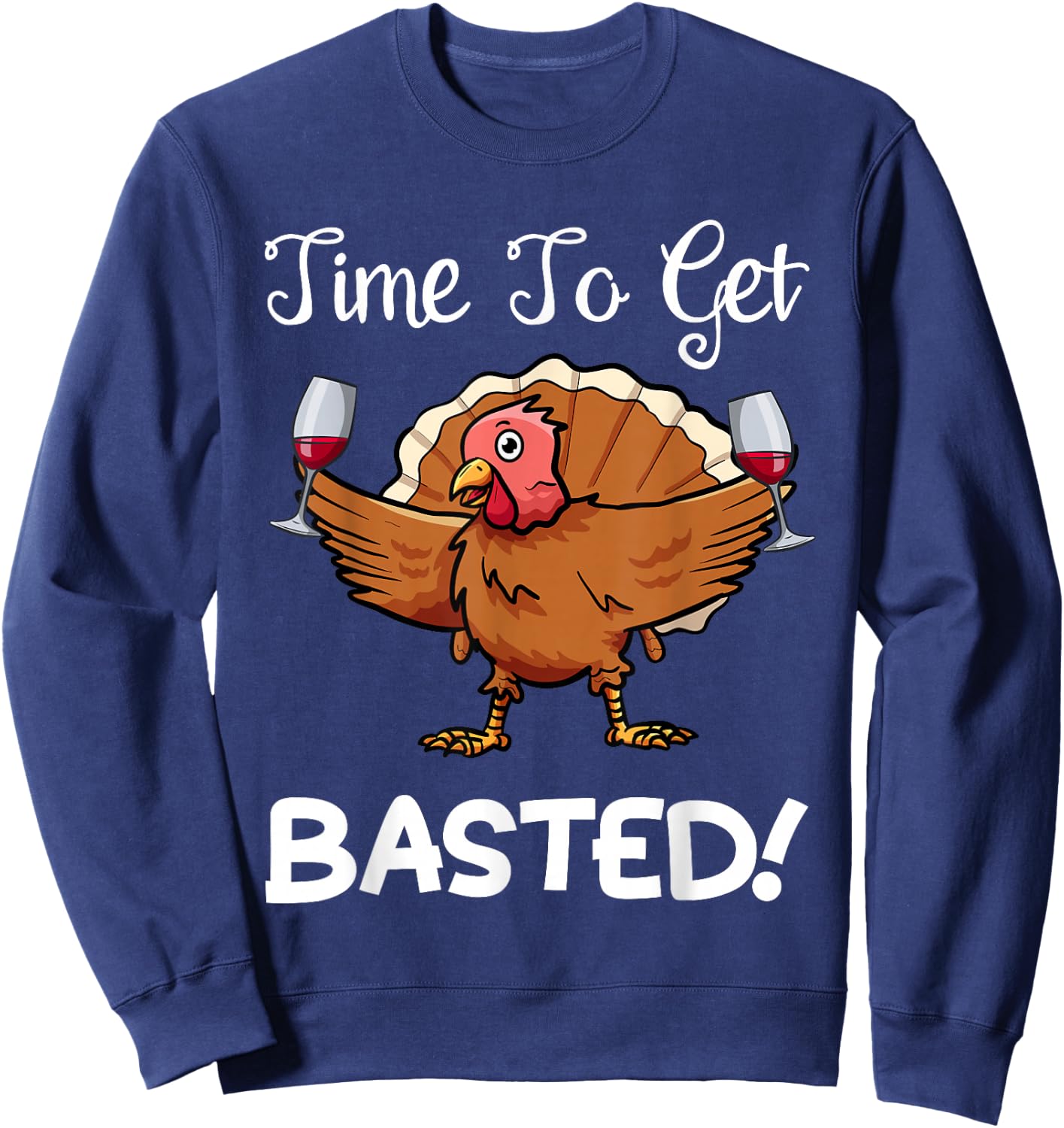 Funny Thanksgiving Turkey Wine Drinking Time To Get Basted Sweatshirt - Sweatshirt | Navy