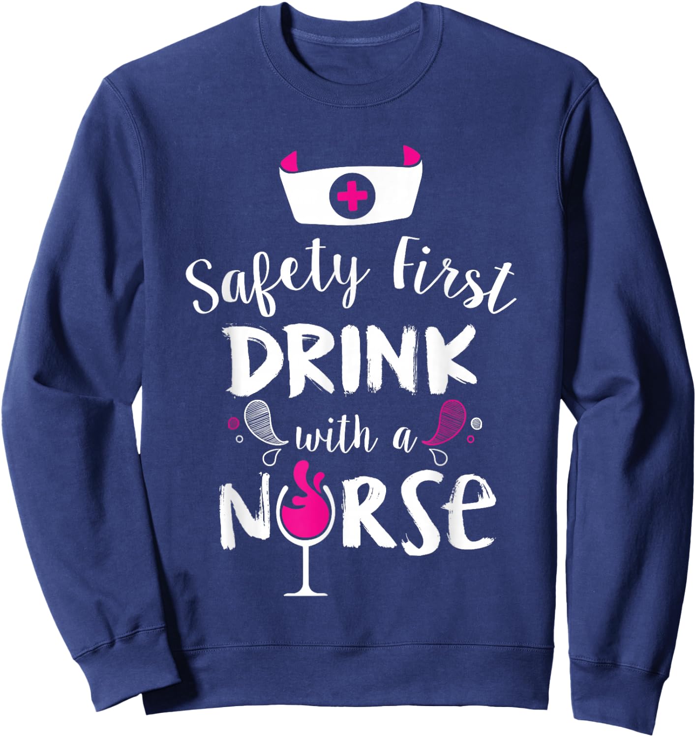 Safety First Drink With A Nurse Sweatshirt - Sweatshirt | Navy