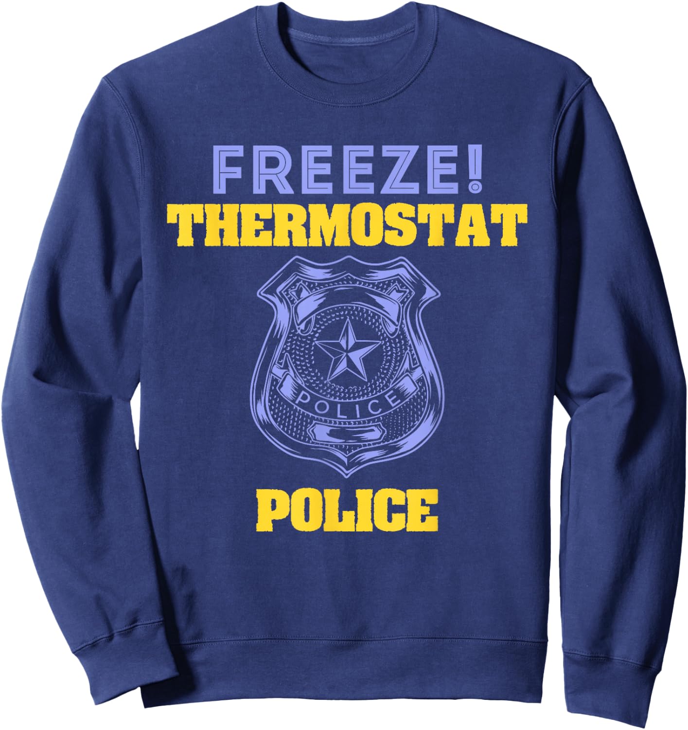 Funny Freeze! Thermostat Police Shirt Sweatshirt - Sweatshirt | Navy