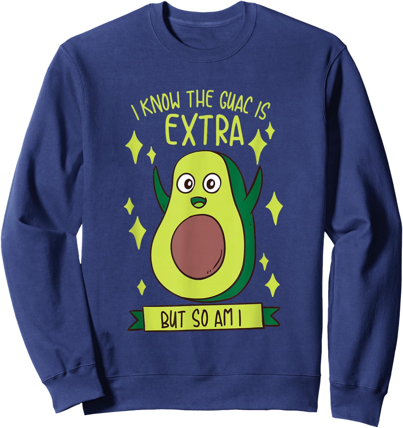 I Know The Guac Is Extra But So Am I Gift Funny Guacamole Sweatshirt - Sweatshirt | Navy
