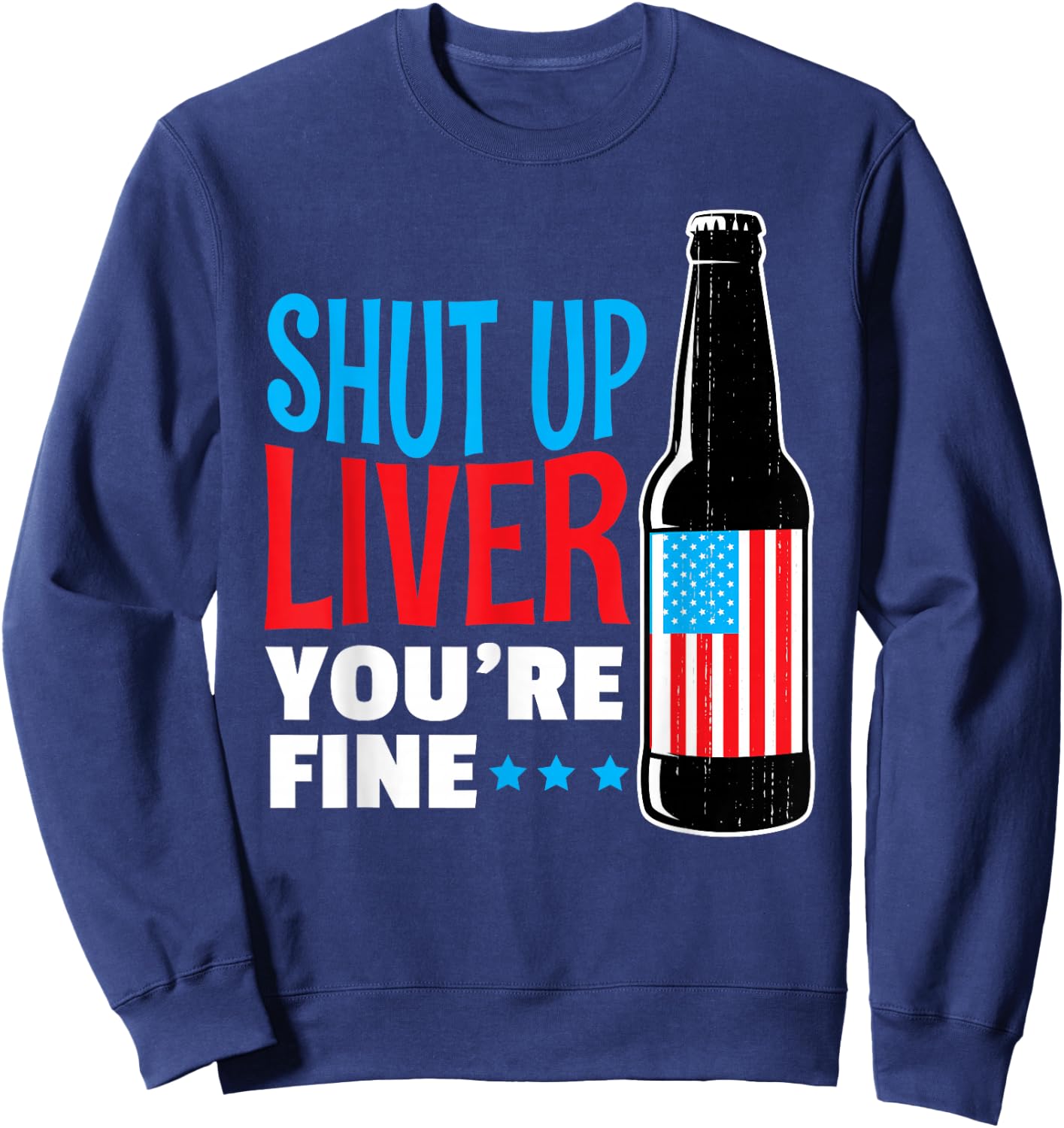 SHUT UP LIVER You're Fine Shirt Funny 4TH OF JULY Drinking Sweatshirt - Sweatshirt | Navy