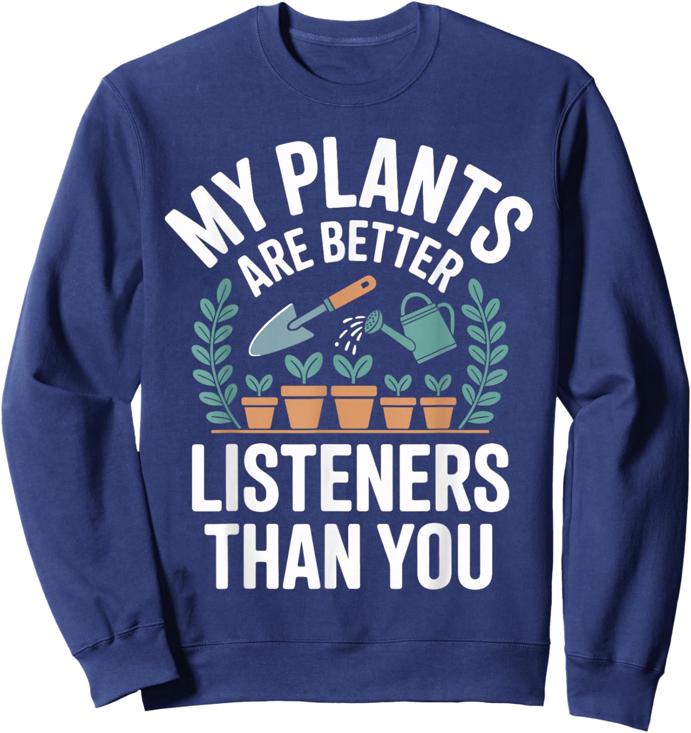 My Plants are Better Listeners Than You Funny Gardener Sweatshirt - Sweatshirt | Navy
