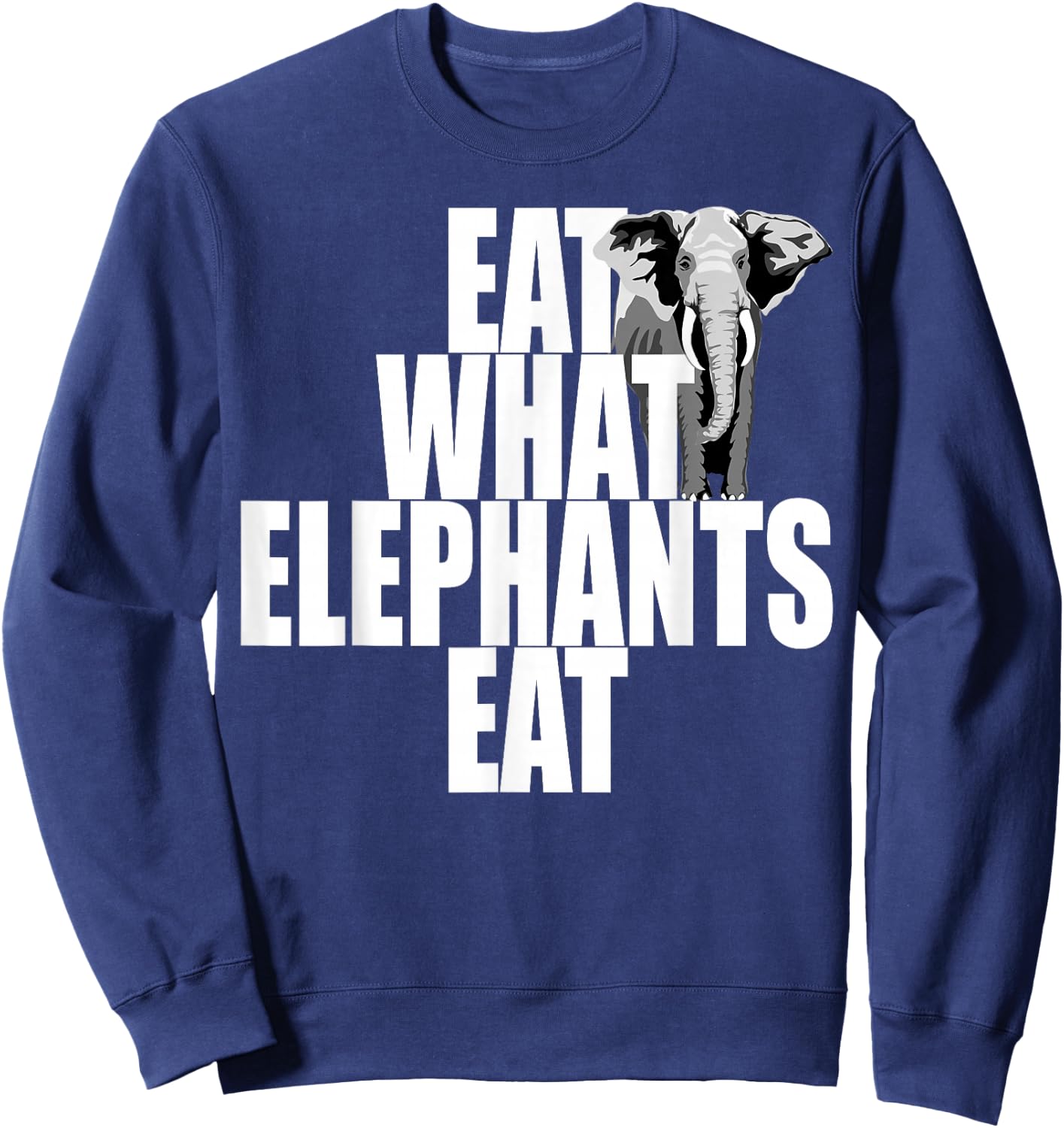 Eat What Elephants Eat Vegetarian Animal Lover Plants Vegan Sweatshirt - Sweatshirt | Navy