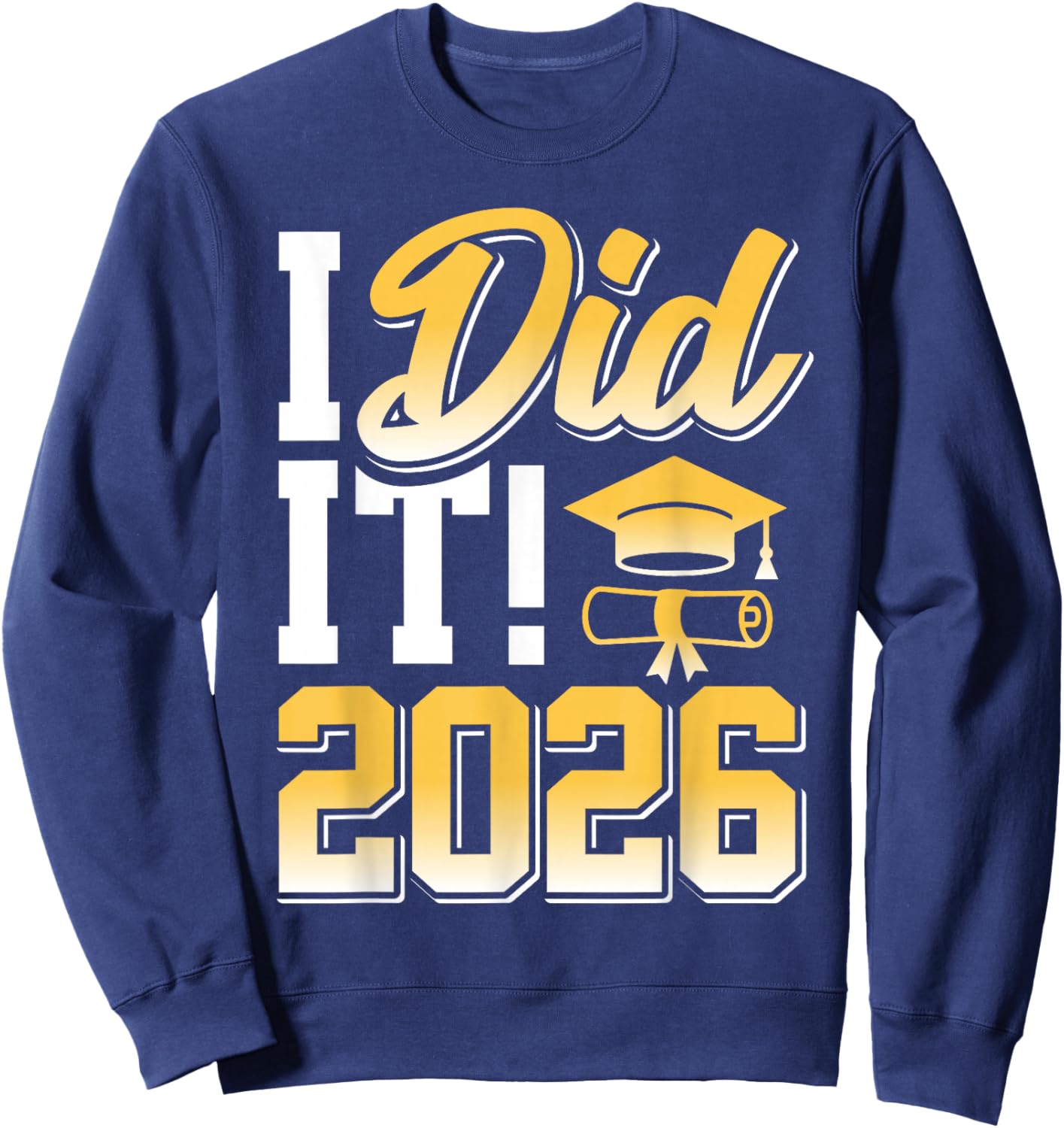 I Did It Graduate 2026 Graduation Gifts Cap Diploma Sweatshirt - Sweatshirt | Navy