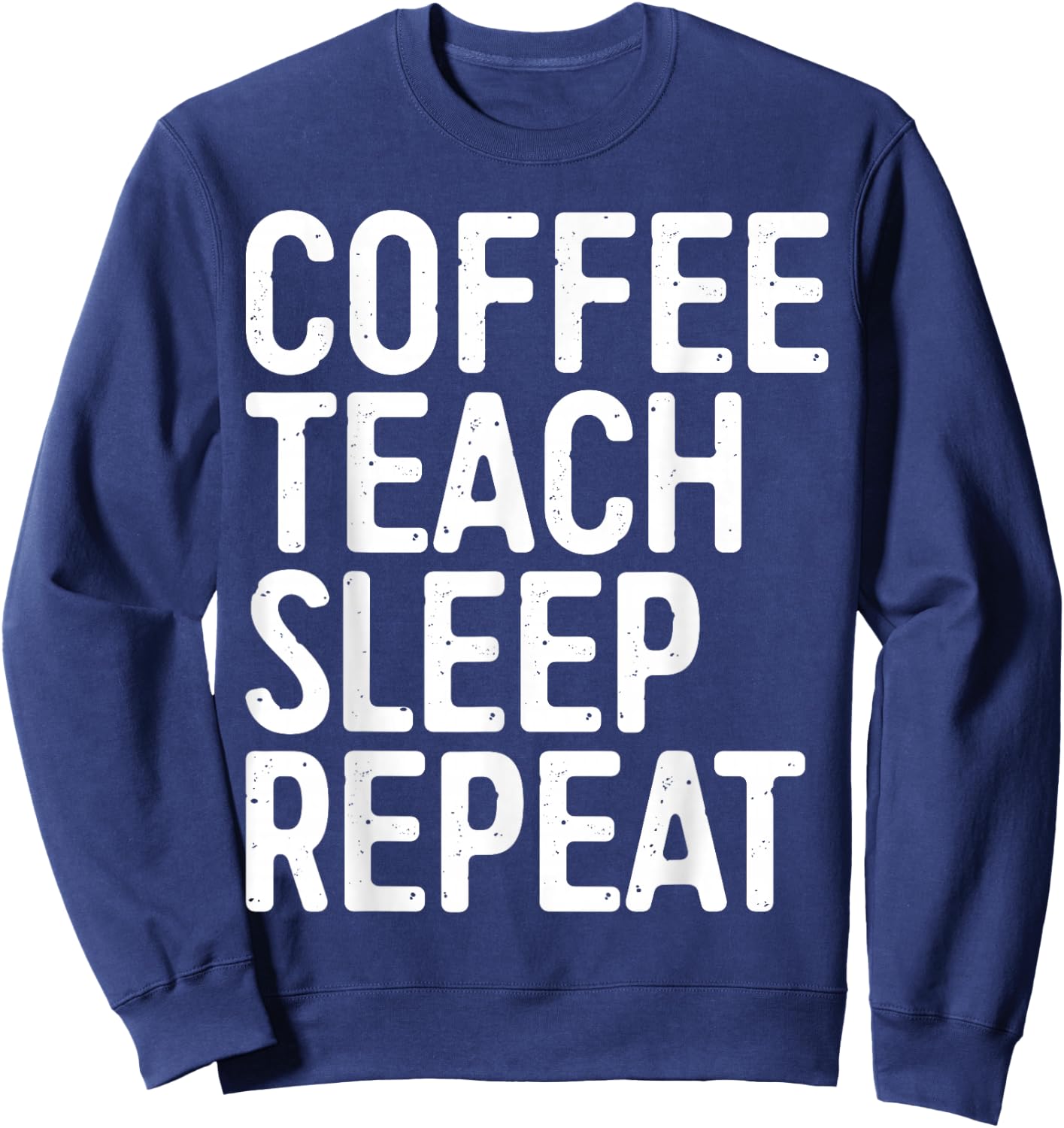 Coffee Teach Sleep Repeat Shirt Coffee Men Women Teacher Sweatshirt - Sweatshirt | Navy