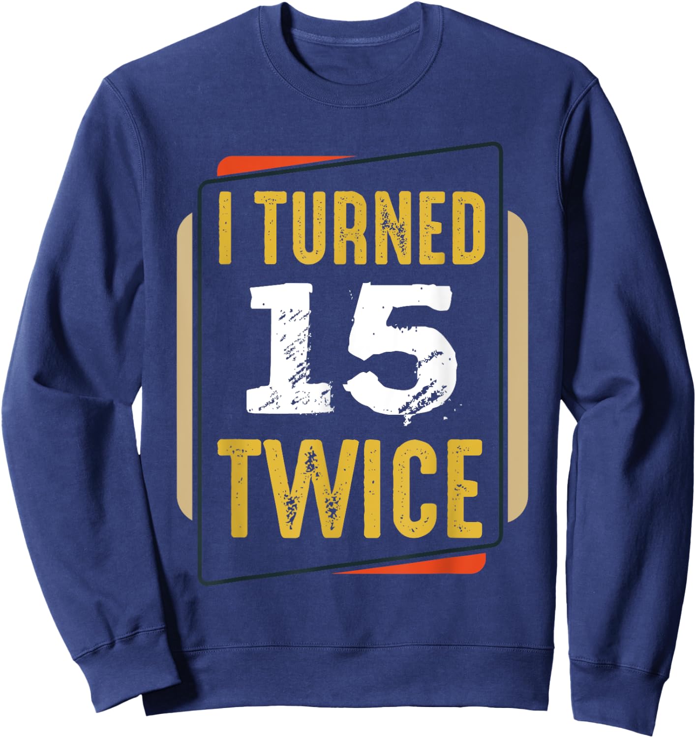 I Turned 15 Twice 30 Years Old 30th Funny Birthday Party Sweatshirt - Sweatshirt | Navy
