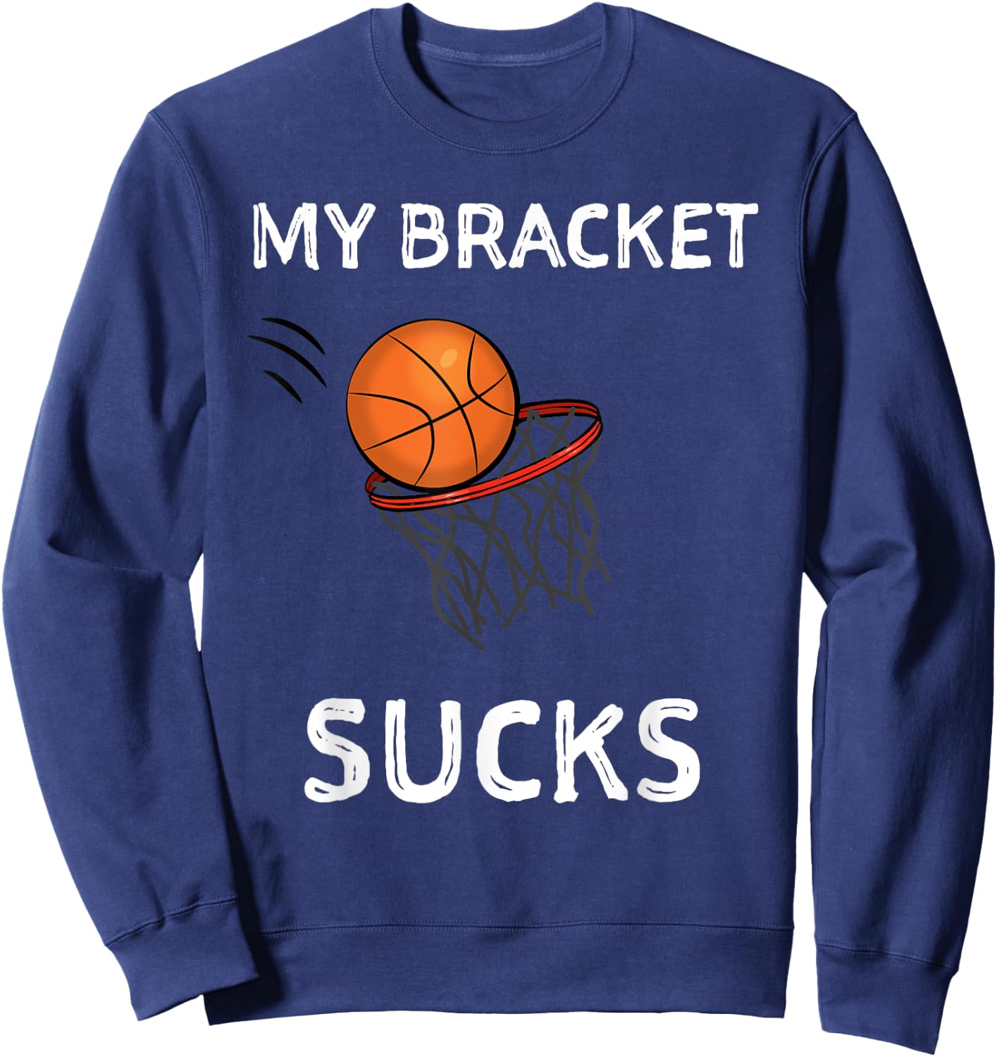 My Bracket Sucks Basketball Shirt Sweatshirt - Sweatshirt | Navy
