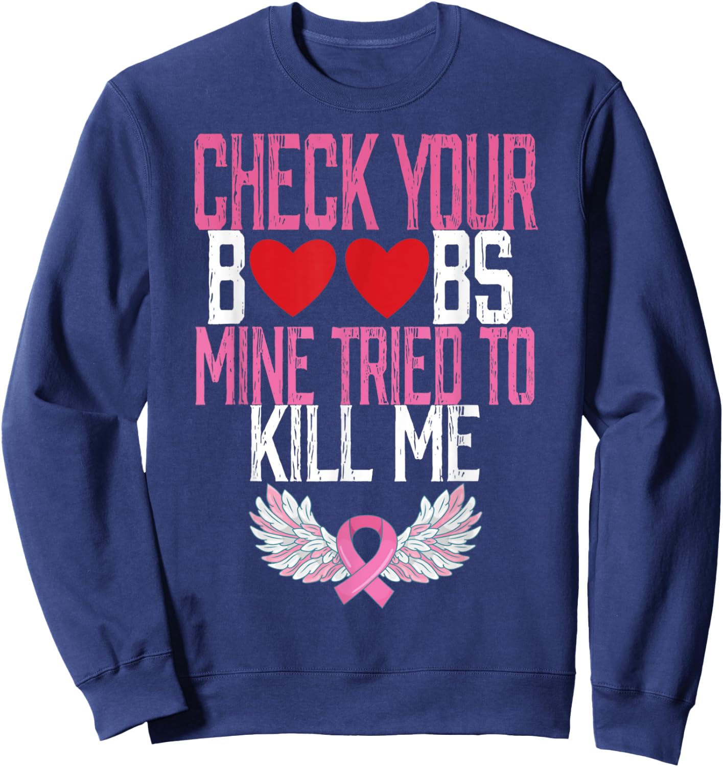 Breast Cancer Check Your Boobs Mine Tried To Kill Me Sweatshirt - Sweatshirt | Navy