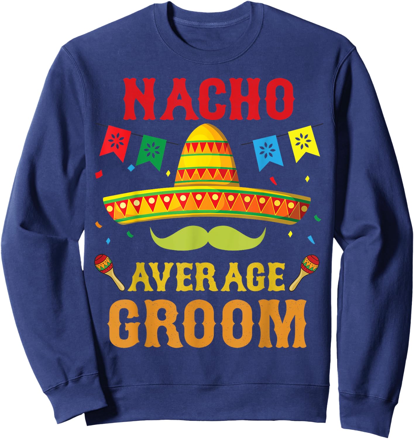 Nacho Average Groom Cinco De Mayo Matching Family Funny Gift Sweatshirt - Sweatshirt | Navy