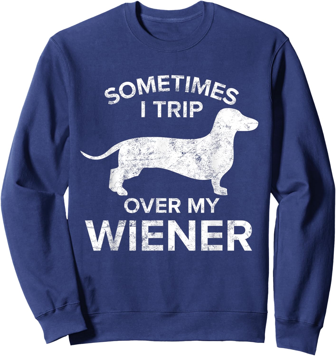 Sometimes I Trip Over My Wiener Dog Shirt Dachshund Gift Men Women Sweatshirt - Sweatshirt | Navy