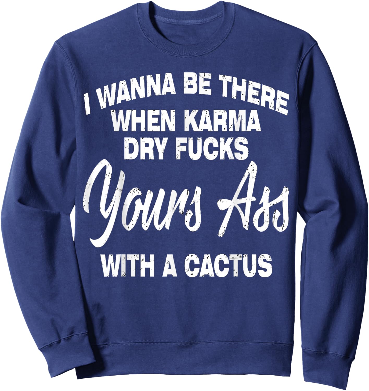 I Wanna Be There When Karma Dry Your Ass With Cactus Sweatshirt - Sweatshirt | Navy