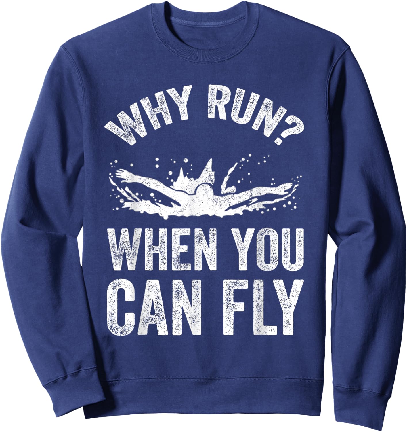 Why Run When You Can Fly - Funny Swimmer Gift Sweatshirt - Sweatshirt | Navy
