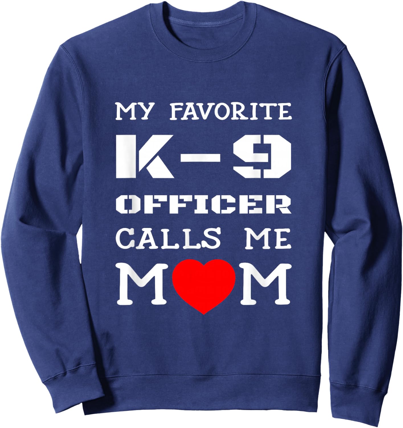 My Favorite K-9 Officer Calls Me Mom K9 Police Dog Mother Men Women Girls Kids Sweatshirt - Sweatshirt | Navy