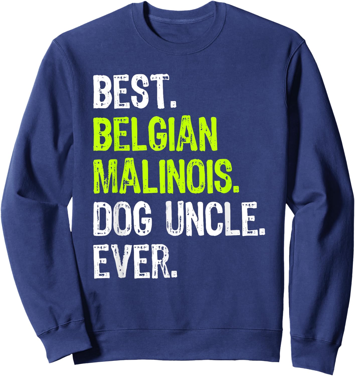 Best Belgian Malinois Dog Uncle Ever Sweatshirt - Sweatshirt | Navy