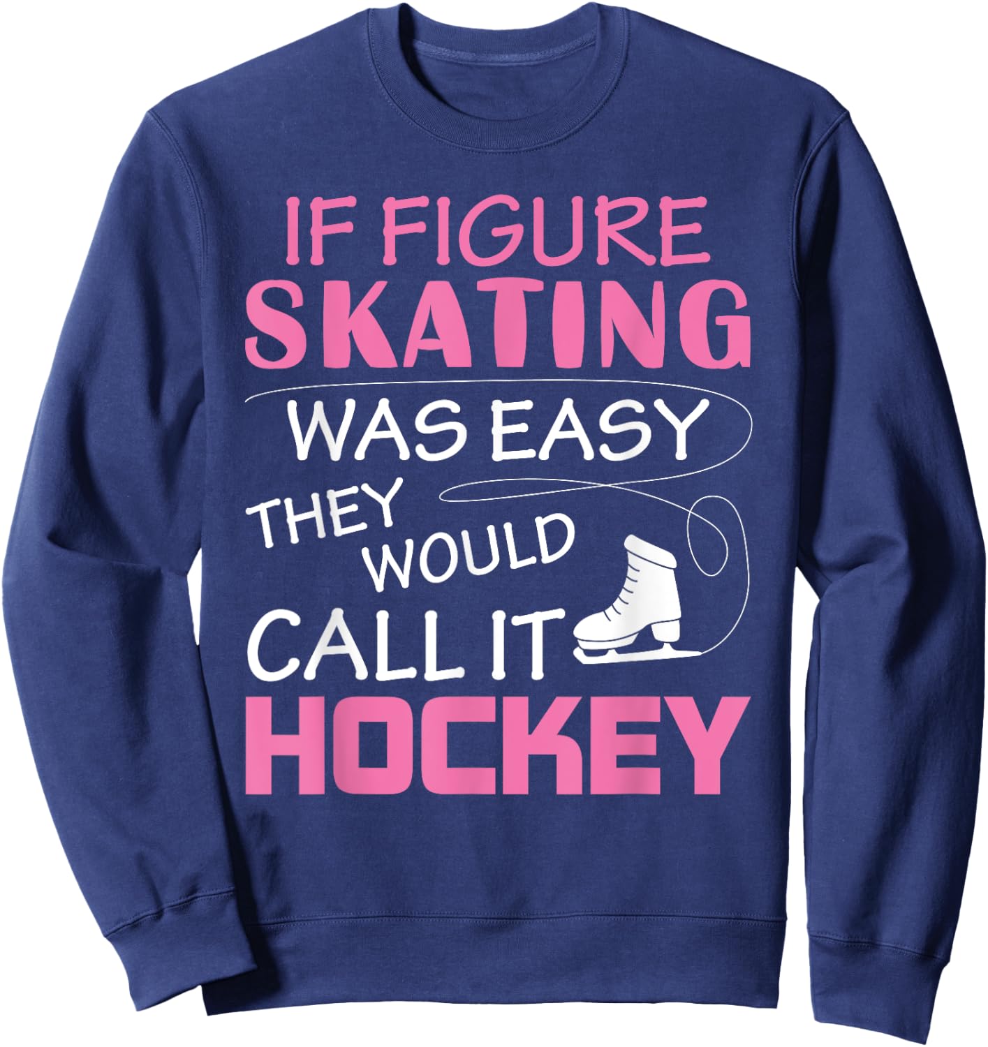 If Figure I Skating Was Easy They Would Call It Hockey Sweatshirt - Sweatshirt | Navy