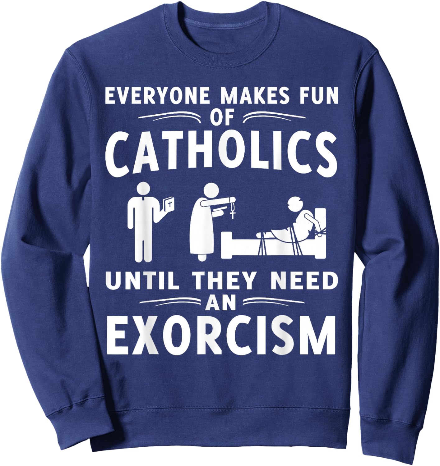 Everyone Makes Fun Of Catholics Until Exorcism Gift Sweatshirt - Sweatshirt | Navy