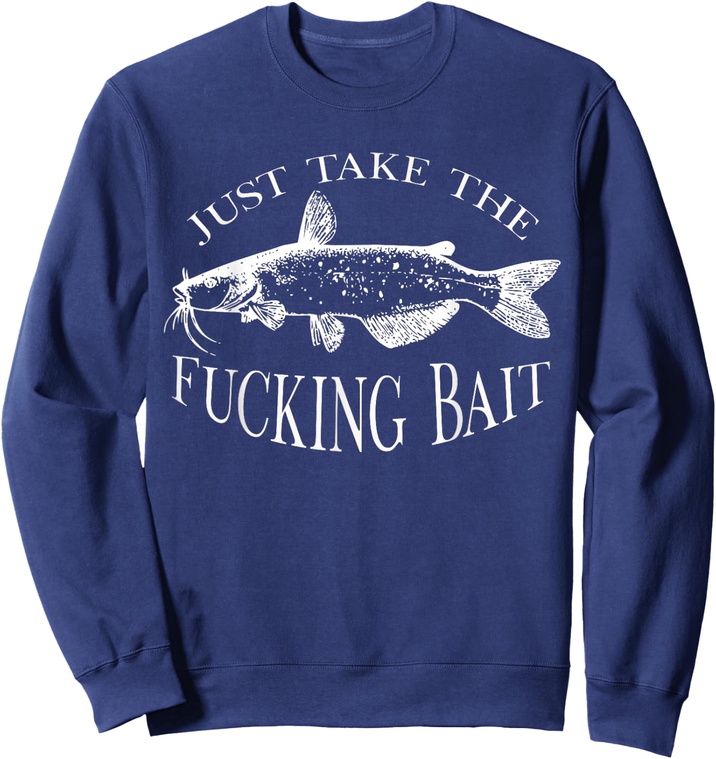 Just Take Fucking Bait Catfish Art Fishermen Fishing Gear Sweatshirt - Sweatshirt | Navy