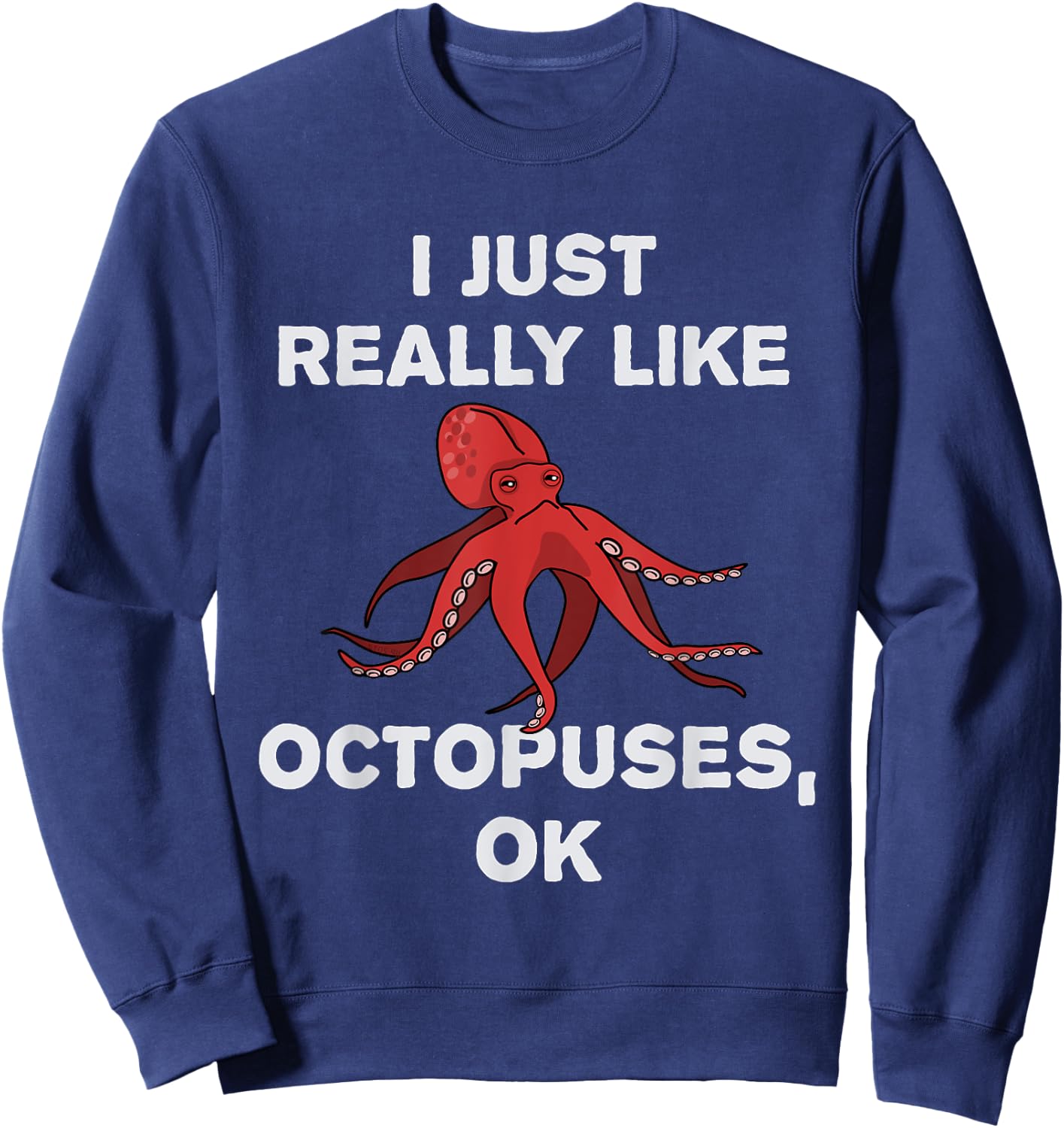 I Just Really Like Octopuses OK? Funny Octopus Tentacles Sweatshirt - Sweatshirt | Navy